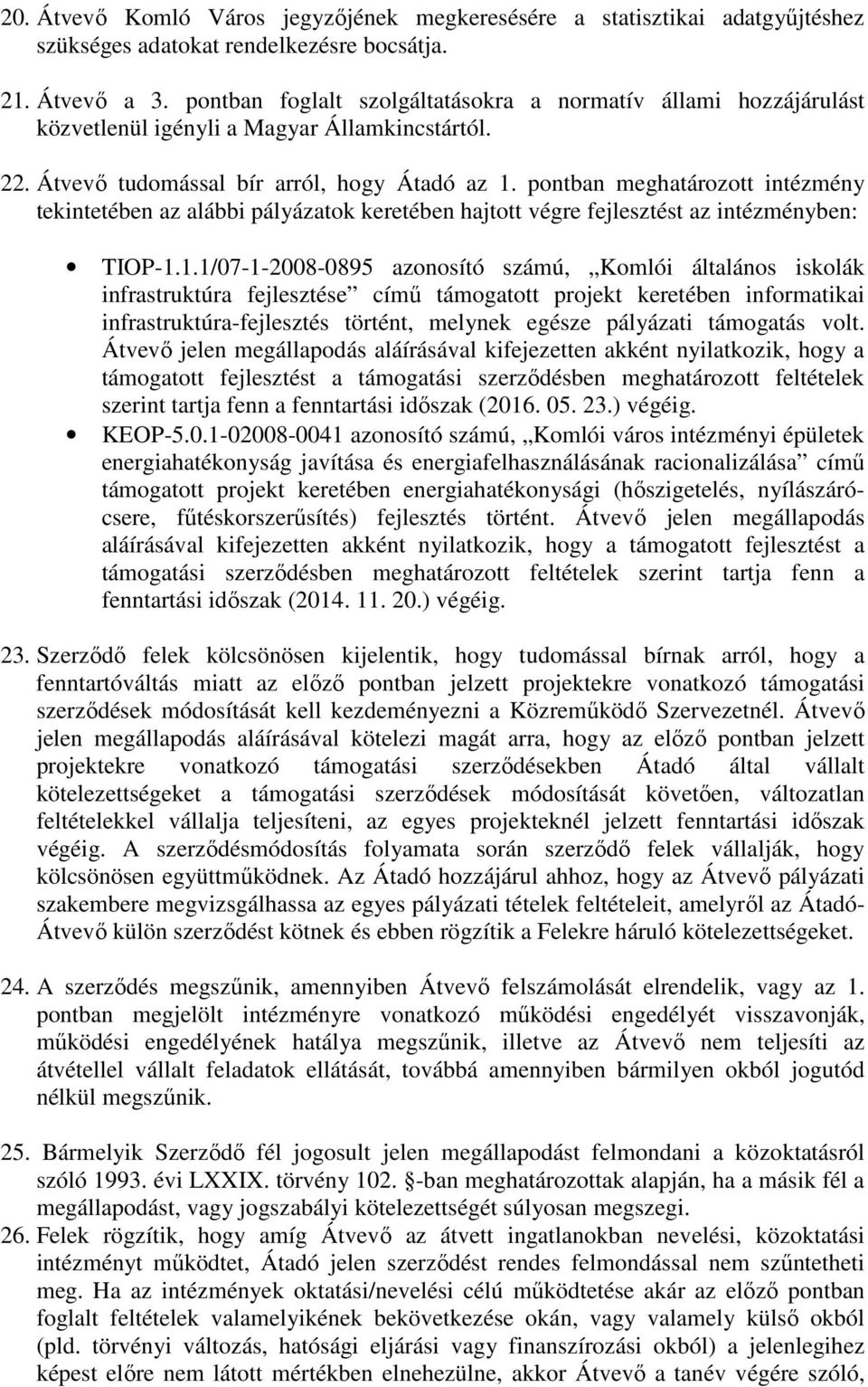 pontban meghatározott intézmény tekintetében az alábbi pályázatok keretében hajtott végre fejlesztést az intézményben: TIOP-1.