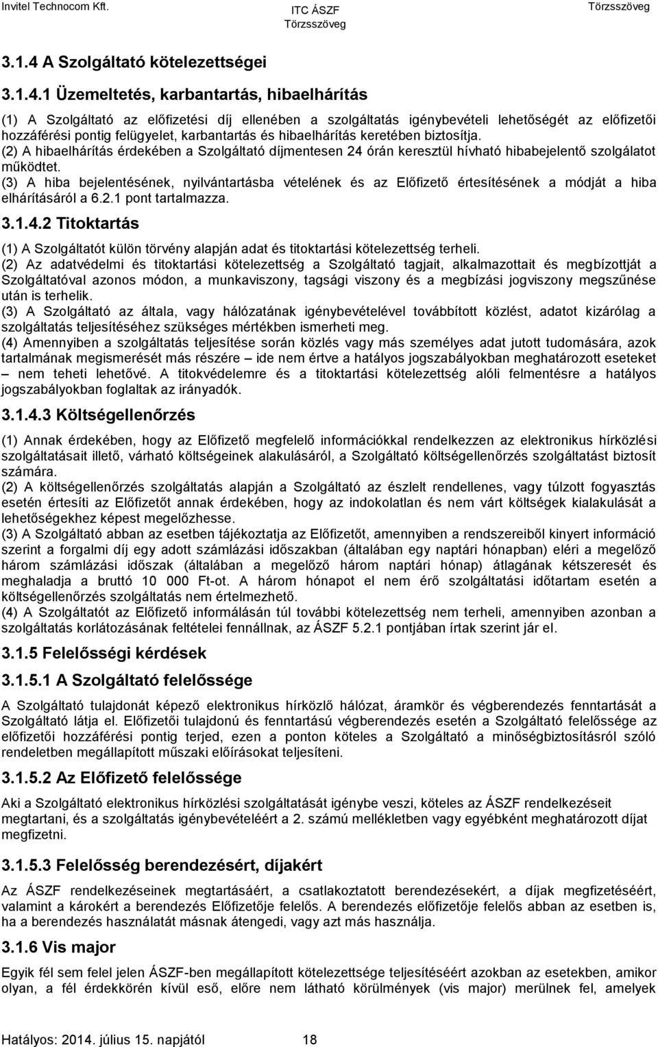 1 Üzemeltetés, karbantartás, hibaelhárítás (1) A Szolgáltató az előfizetési díj ellenében a szolgáltatás igénybevételi lehetőségét az előfizetői hozzáférési pontig felügyelet, karbantartás és