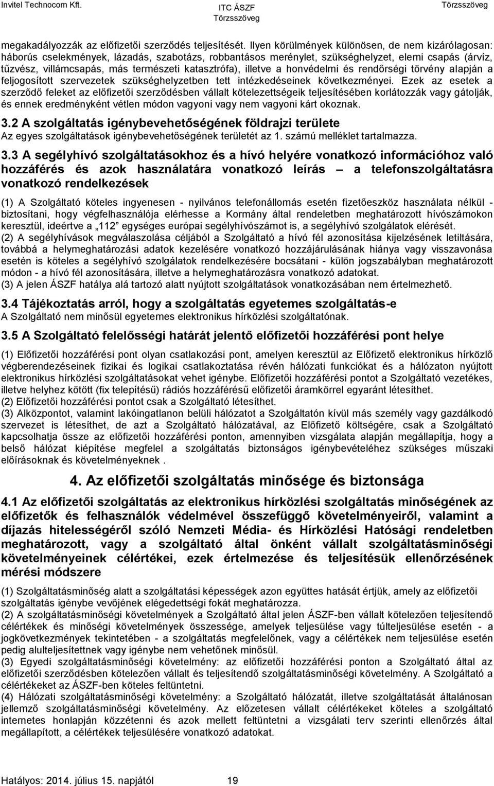 katasztrófa), illetve a honvédelmi és rendőrségi törvény alapján a feljogosított szervezetek szükséghelyzetben tett intézkedéseinek következményei.