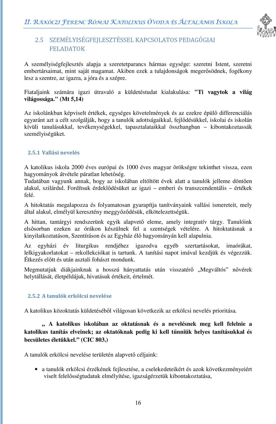 " (Mt 5,14) Az iskolánkban képviselt értékek, egységes követelmények és az ezekre épülő differenciálás egyaránt azt a célt szolgálják, hogy a tanulók adottságaikkal, fejlődésükkel, iskolai és iskolán