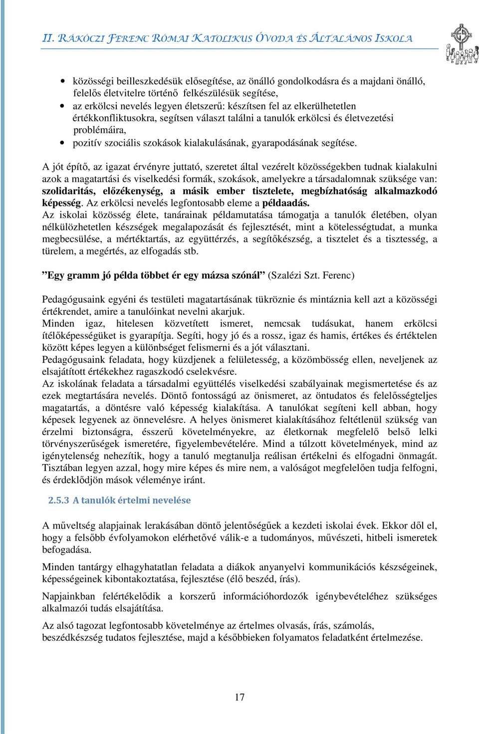 A jót építő, az igazat érvényre juttató, szeretet által vezérelt közösségekben tudnak kialakulni azok a magatartási és viselkedési formák, szokások, amelyekre a társadalomnak szüksége van: