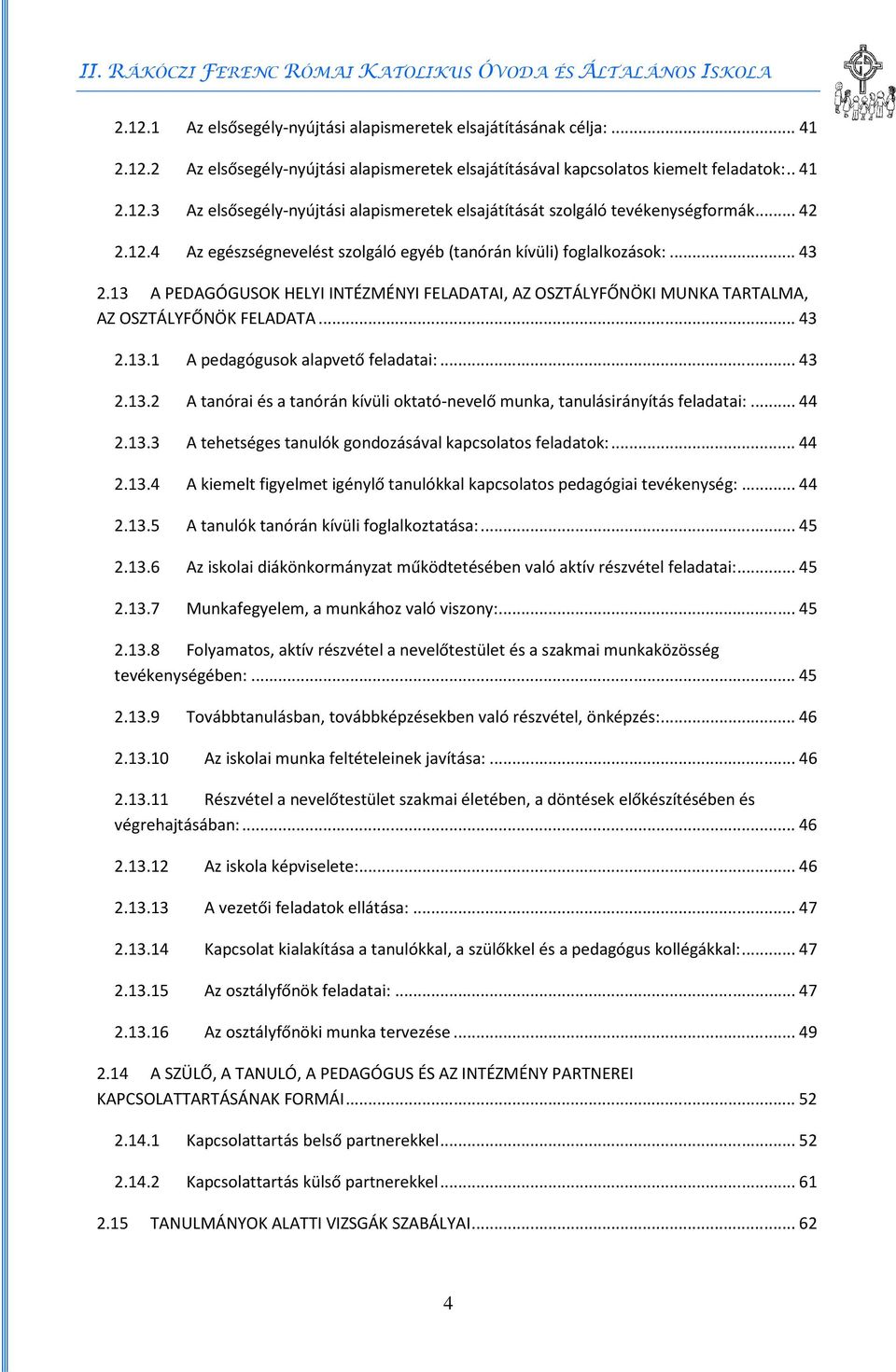 .. 43 2.13.2 A tanórai és a tanórán kívüli oktató-nevelő munka, tanulásirányítás feladatai:... 44 2.13.3 A tehetséges tanulók gondozásával kapcsolatos feladatok:... 44 2.13.4 A kiemelt figyelmet igénylő tanulókkal kapcsolatos pedagógiai tevékenység:.