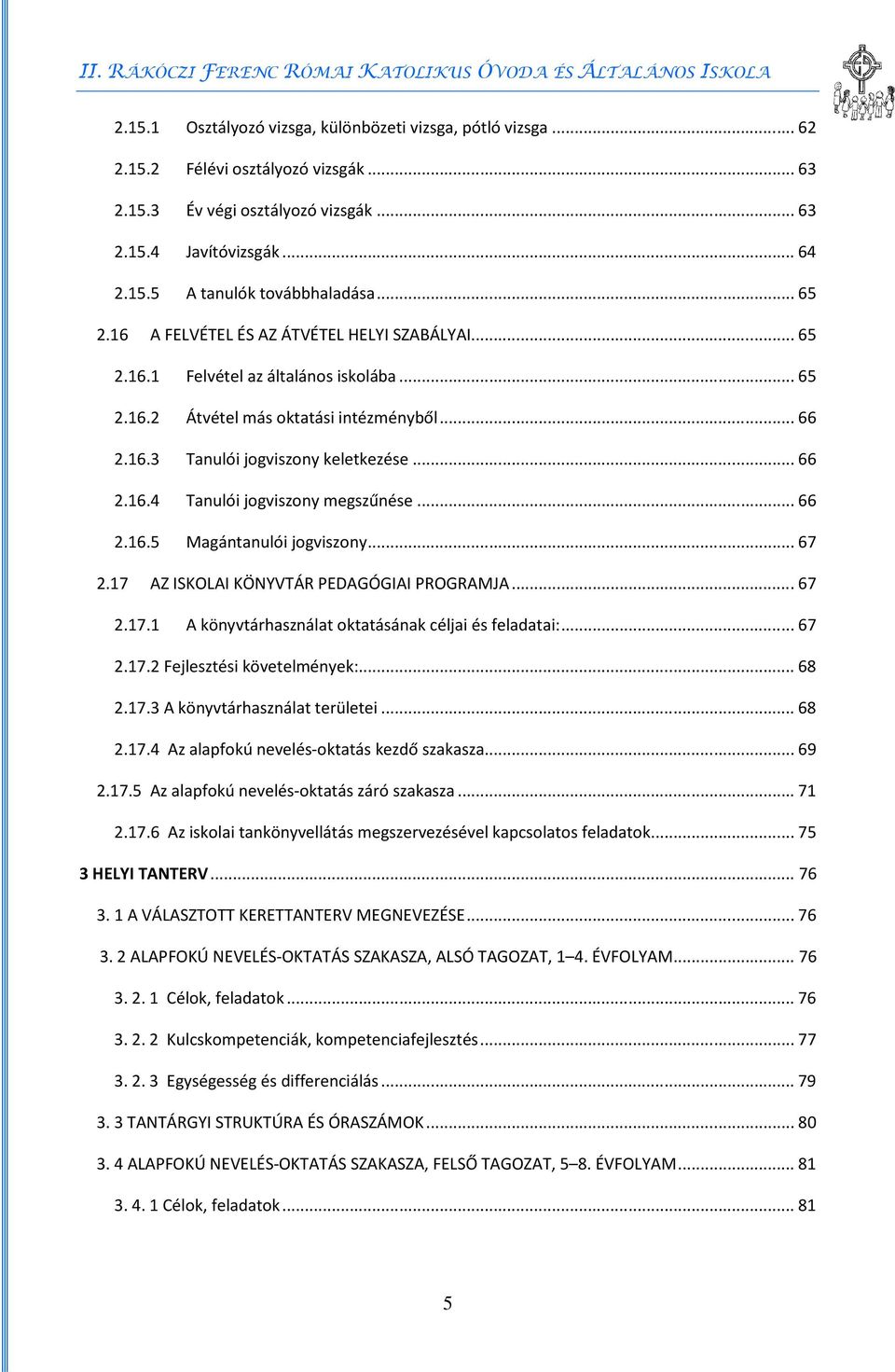 .. 66 2.16.5 Magántanulói jogviszony... 67 2.17 AZ ISKOLAI KÖNYVTÁR PEDAGÓGIAI PROGRAMJA... 67 2.17.1 A könyvtárhasználat oktatásának céljai és feladatai:... 67 2.17.2 Fejlesztési követelmények:.