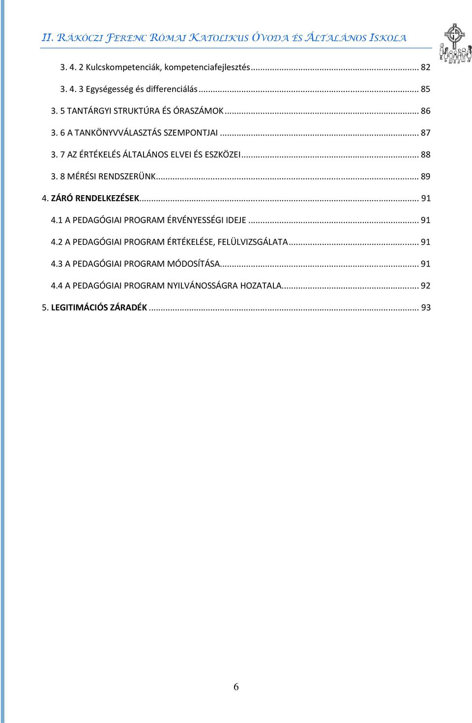 .. 88 3. 8 MÉRÉSI RENDSZERÜNK... 89 4. ZÁRÓ RENDELKEZÉSEK... 91 4.1 A PEDAGÓGIAI PROGRAM ÉRVÉNYESSÉGI IDEJE... 91 4.2 A PEDAGÓGIAI PROGRAM ÉRTÉKELÉSE, FELÜLVIZSGÁLATA.