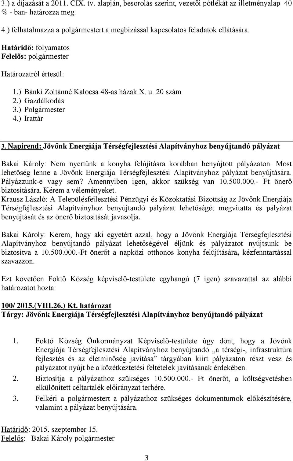 Napirend: Jövőnk Energiája Térségfejlesztési Alapítványhoz benyújtandó pályázat Bakai Károly: Nem nyertünk a konyha felújításra korábban benyújtott pályázaton.