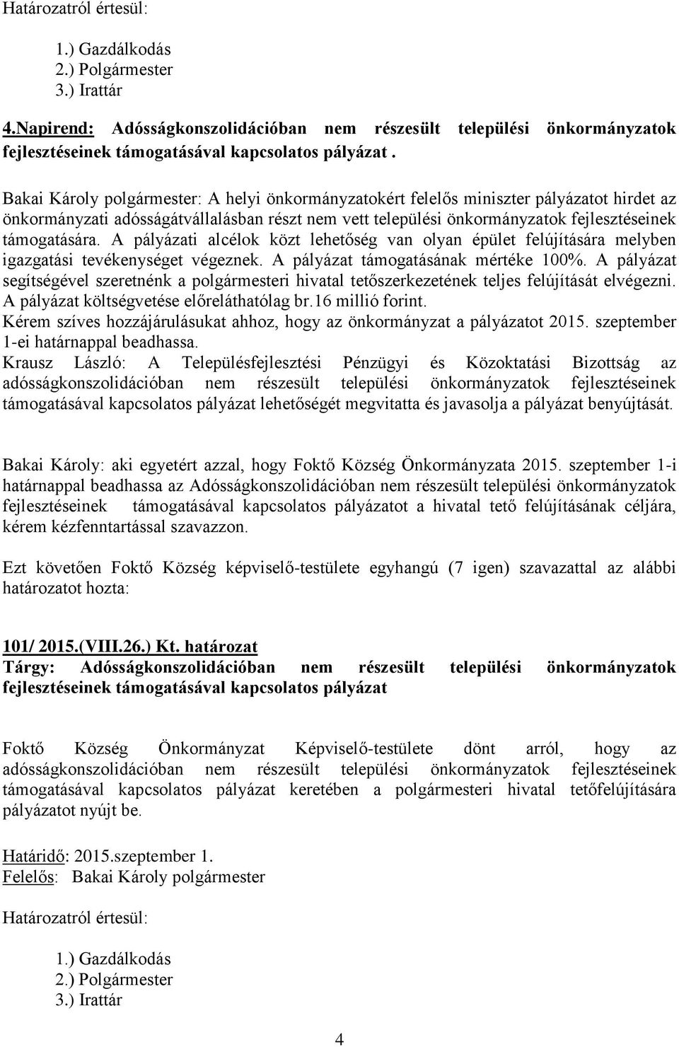 A pályázati alcélok közt lehetőség van olyan épület felújítására melyben igazgatási tevékenységet végeznek. A pályázat támogatásának mértéke 100%.