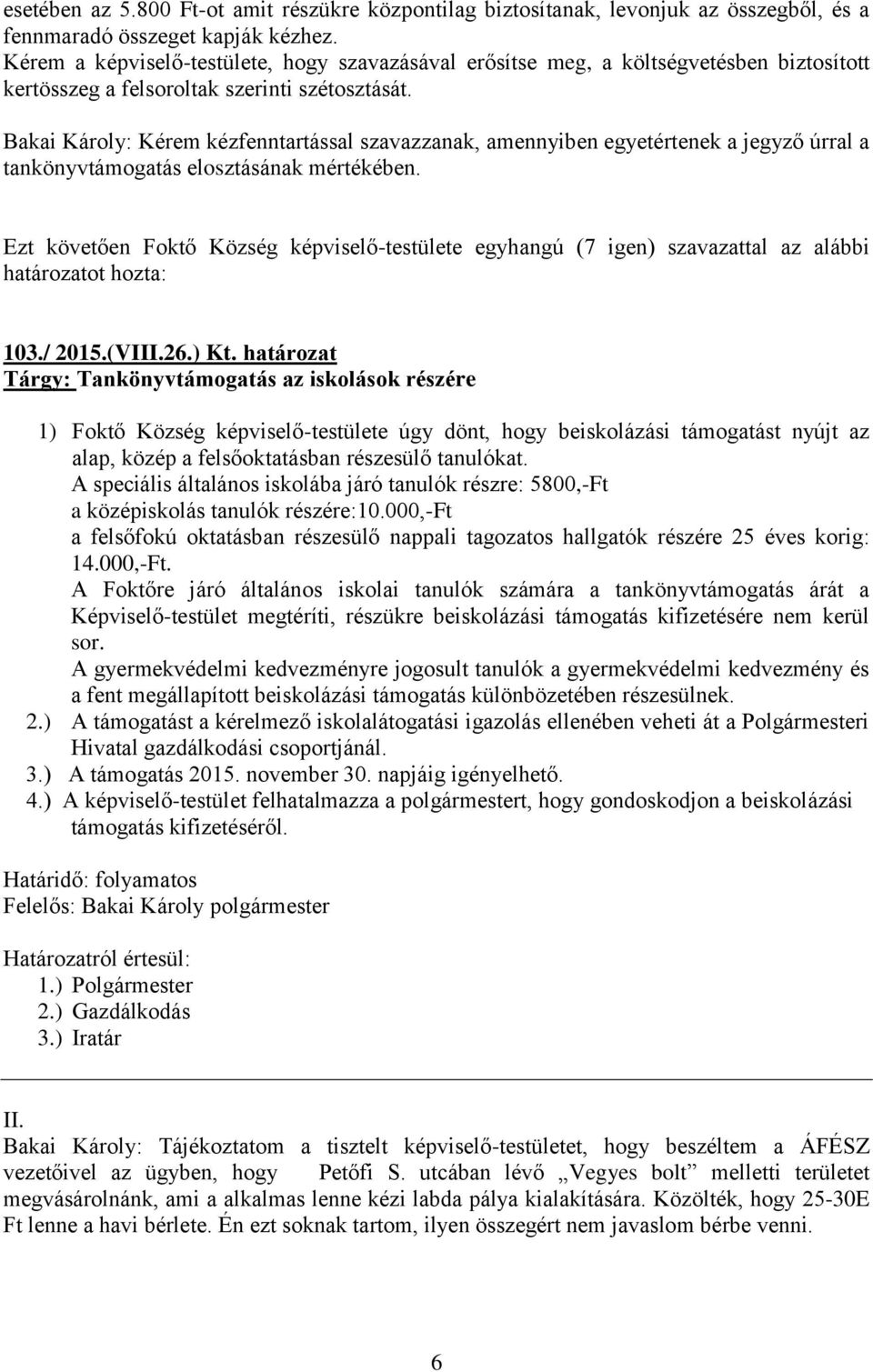 Bakai Károly: Kérem kézfenntartással szavazzanak, amennyiben egyetértenek a jegyző úrral a tankönyvtámogatás elosztásának mértékében. 103./ 2015.(VIII.26.) Kt.