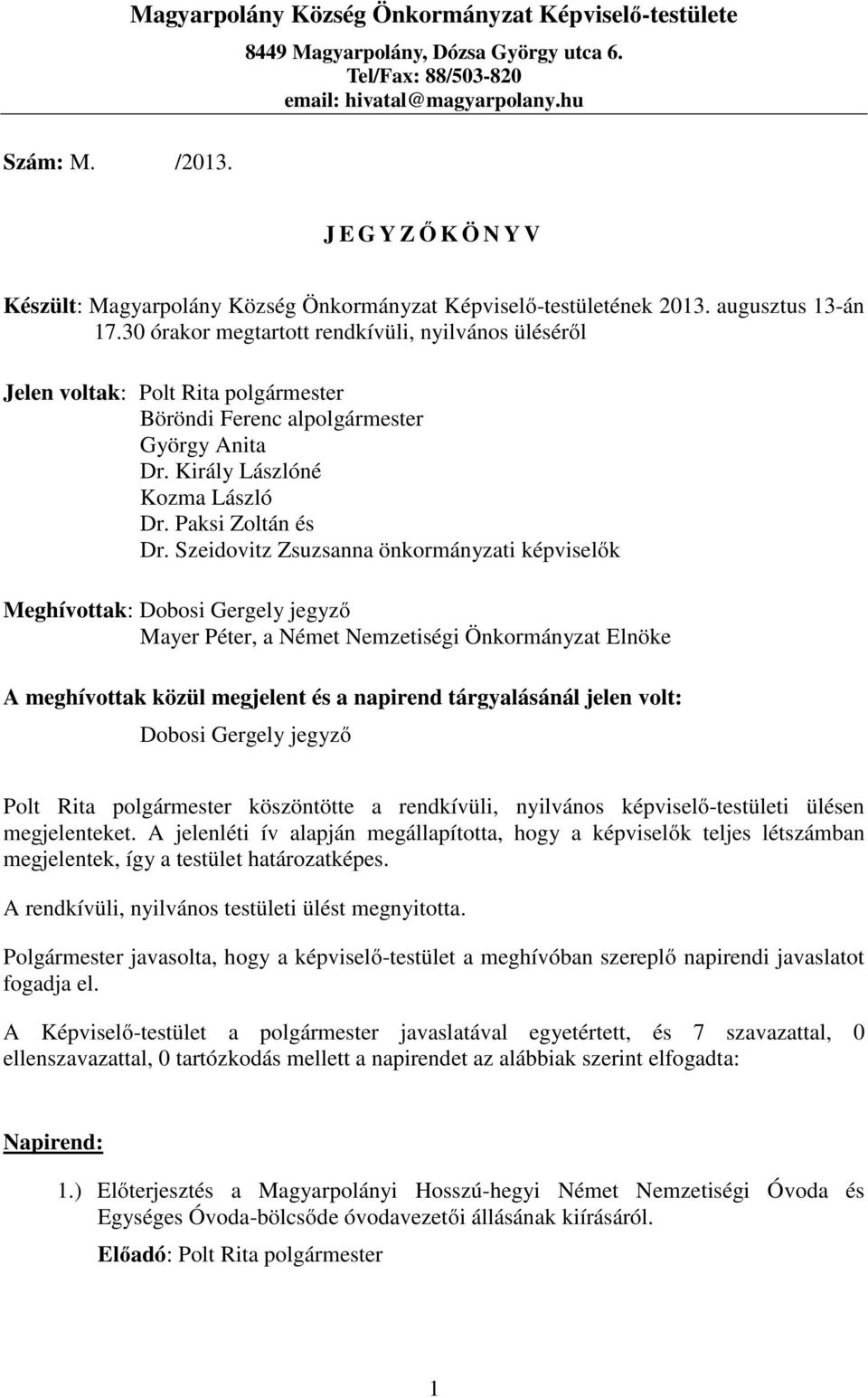 30 órakor megtartott rendkívüli, nyilvános üléséről Jelen voltak: Polt Rita polgármester Böröndi Ferenc alpolgármester György Anita Dr. Király Lászlóné Kozma László Dr. Paksi Zoltán és Dr.