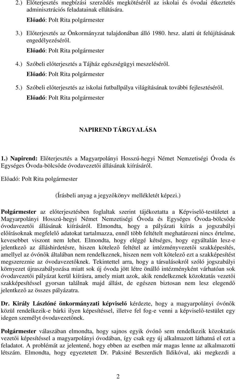 NAPIREND TÁRGYALÁSA 1.) Napirend: Előterjesztés a Magyarpolányi Hosszú-hegyi Német Nemzetiségi Óvoda és Egységes Óvoda-bölcsőde óvodavezetői állásának kiírásáról.