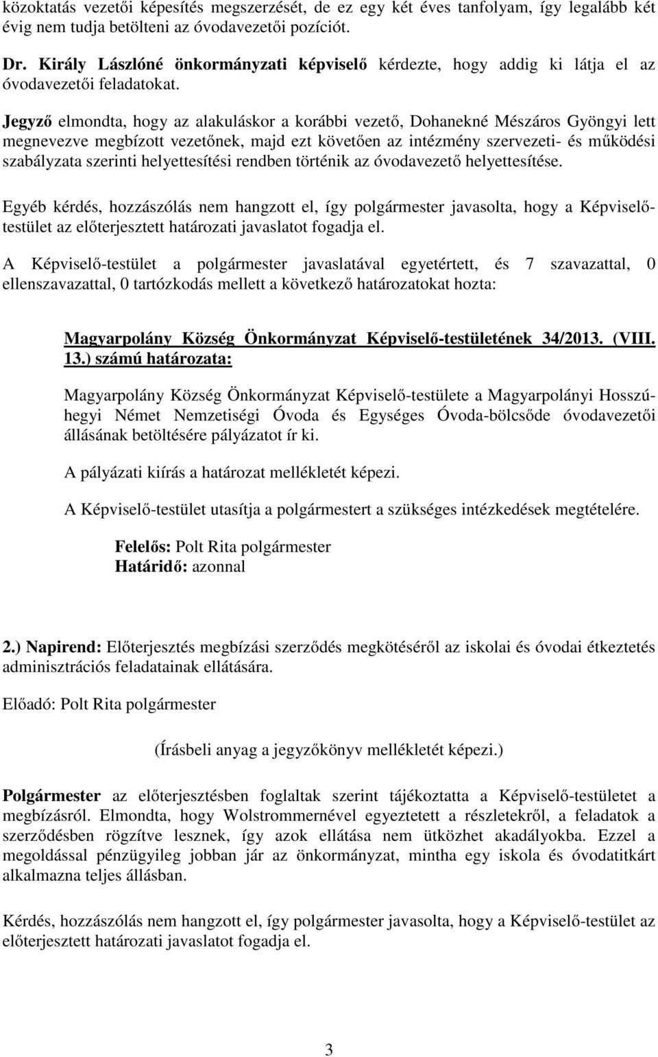 Jegyző elmondta, hogy az alakuláskor a korábbi vezető, Dohanekné Mészáros Gyöngyi lett megnevezve megbízott vezetőnek, majd ezt követően az intézmény szervezeti- és működési szabályzata szerinti