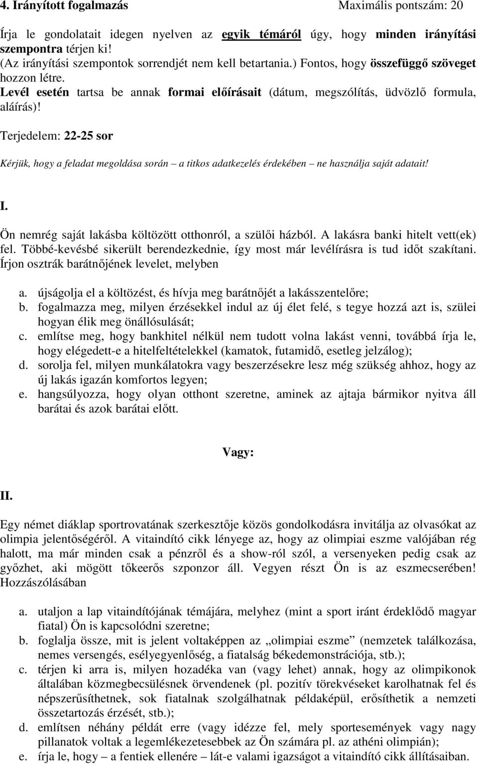 Terjedelem: 22-25 sor Kérjük, hogy a feladat megoldása során a titkos adatkezelés érdekében ne használja saját adatait! I. Ön nemrég saját lakásba költözött otthonról, a szülői házból.