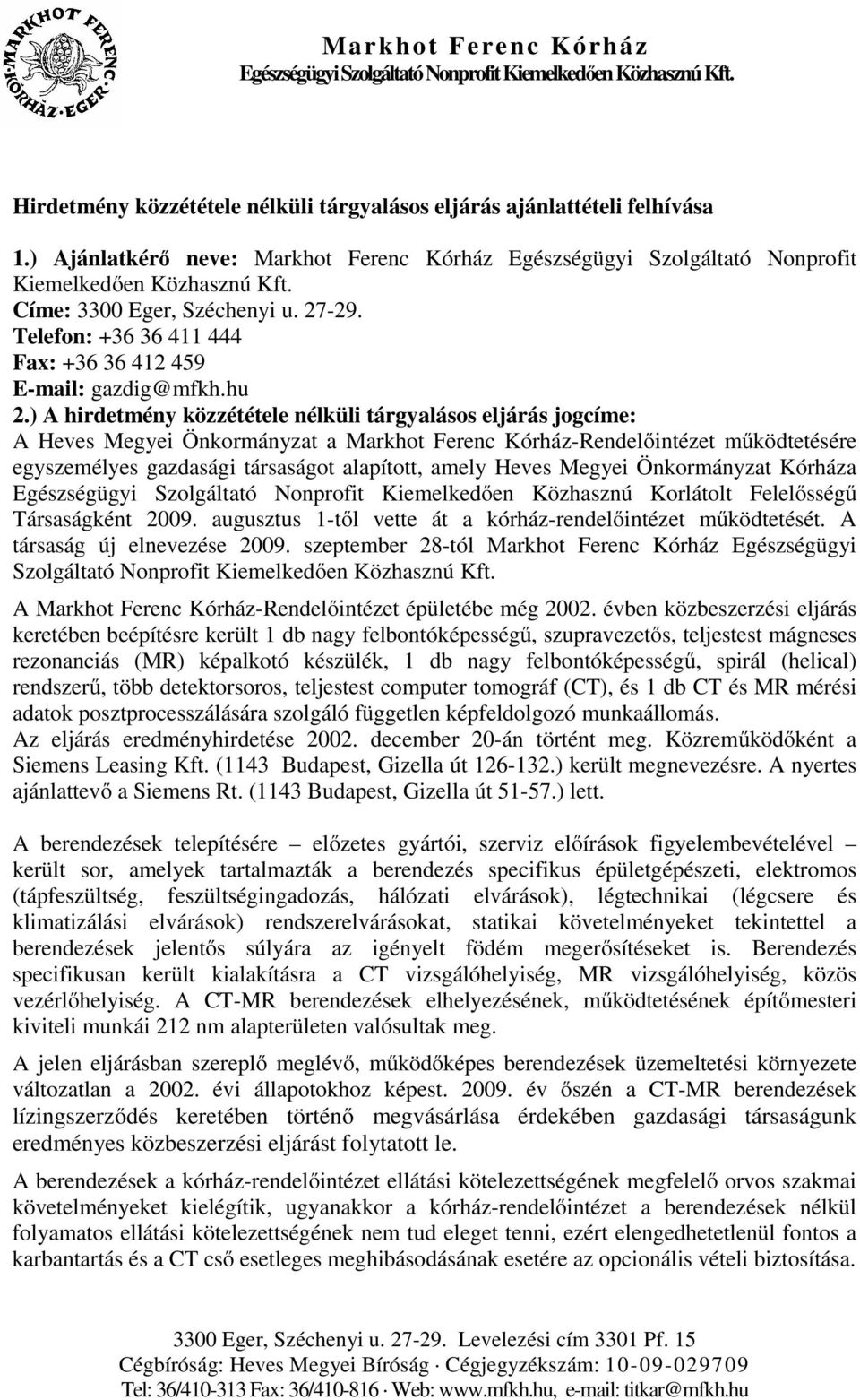 ) A hirdetmény közzététele nélküli tárgyalásos eljárás jogcíme: A Heves Megyei Önkormányzat a Markhot Ferenc Kórház-Rendelőintézet működtetésére egyszemélyes gazdasági társaságot alapított, amely