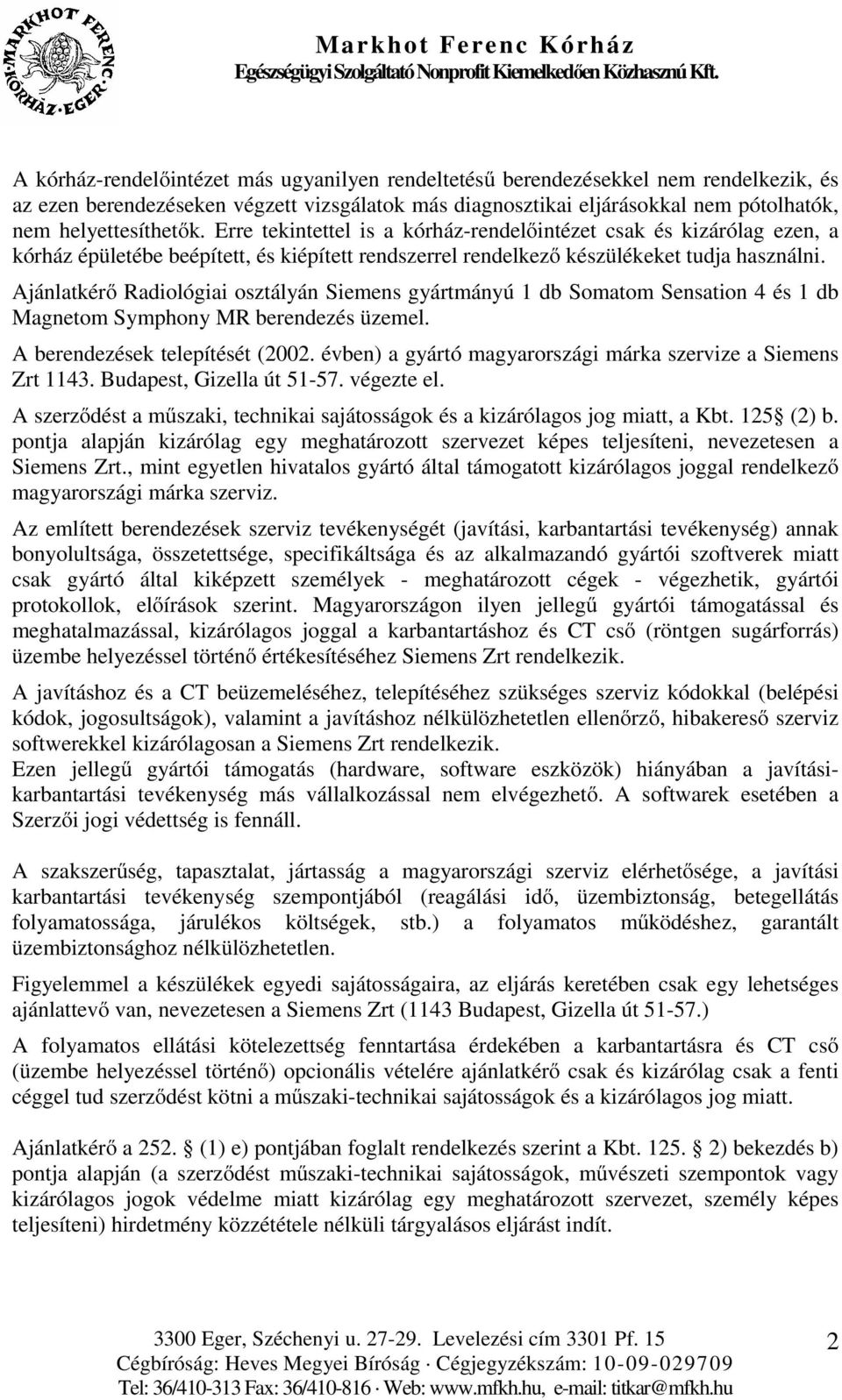 Ajánlatkérő Radiológiai osztályán Siemens gyártmányú 1 db Somatom Sensation 4 és 1 db Magnetom Symphony MR berendezés üzemel. A berendezések telepítését (2002.