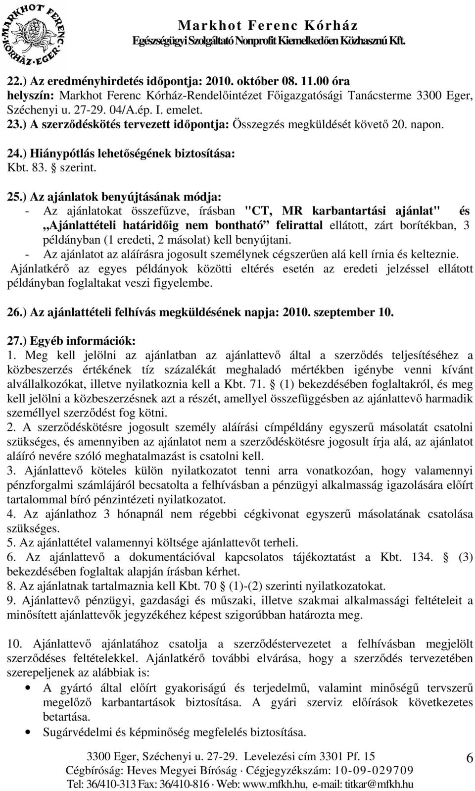 ) Az ajánlatok benyújtásának módja: - Az ajánlatokat összefűzve, írásban "CT, MR karbantartási ajánlat" és Ajánlattételi határidőig nem bontható felirattal ellátott, zárt borítékban, 3 példányban (1