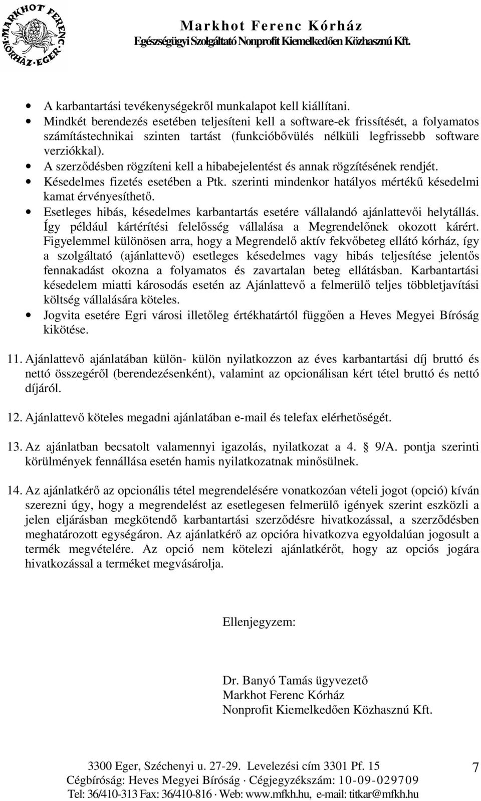 A szerződésben rögzíteni kell a hibabejelentést és annak rögzítésének rendjét. Késedelmes fizetés esetében a Ptk. szerinti mindenkor hatályos mértékű késedelmi kamat érvényesíthető.