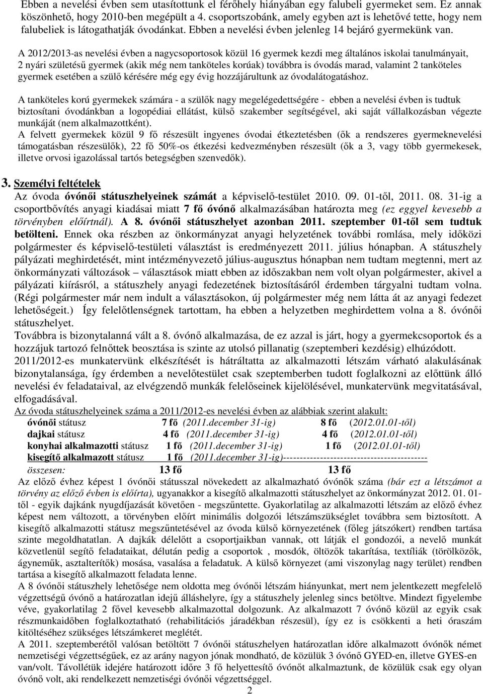 A 2012/2013-as nevelési évben a nagycsoportosok közül 16 gyermek kezdi meg általános iskolai tanulmányait, 2 nyári születésű gyermek (akik még nem tanköteles korúak) továbbra is óvodás marad,