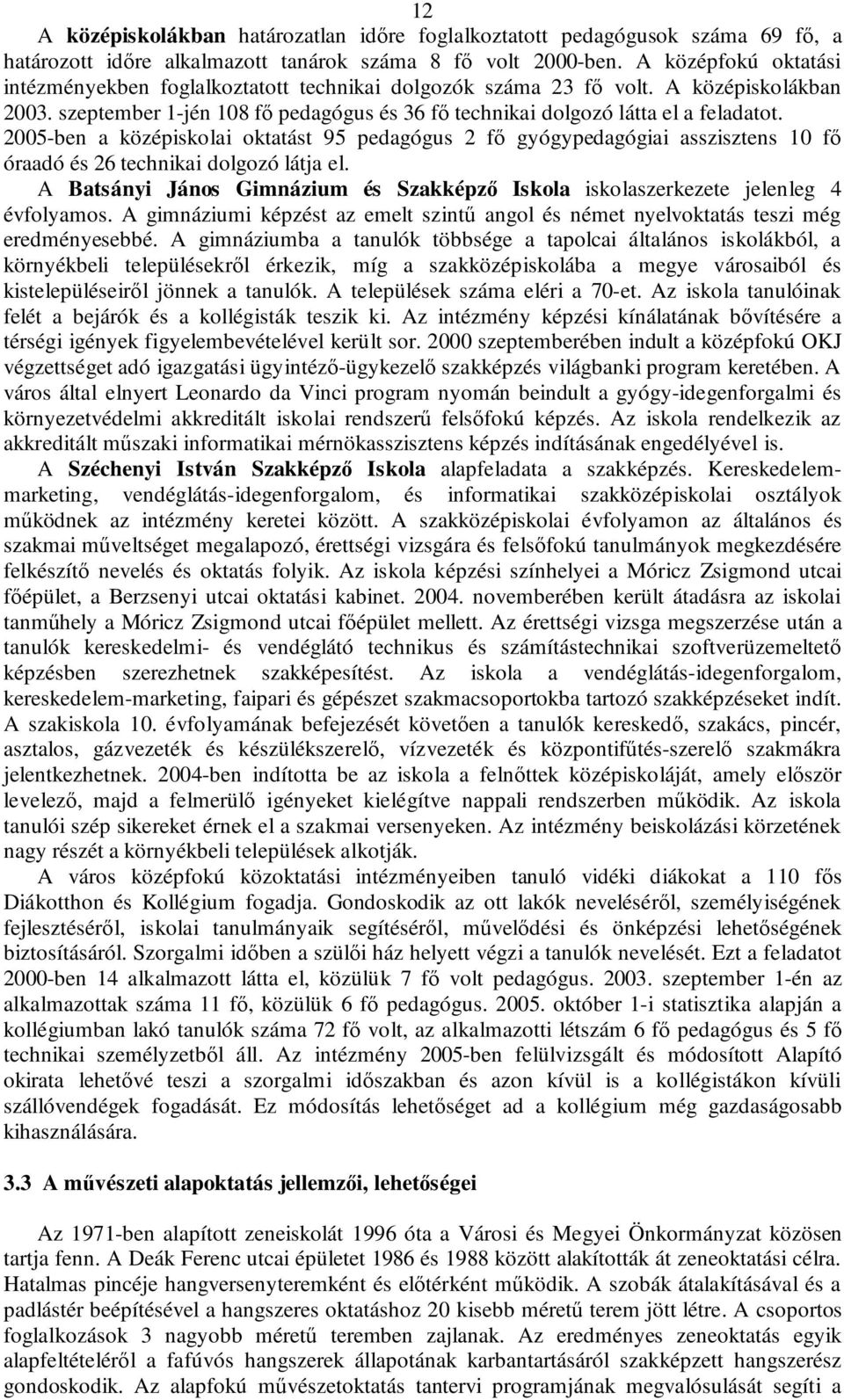 2005-ben a középiskolai oktatást 95 pedagógus 2 fő gyógypedagógiai asszisztens 10 fő óraadó és 26 technikai dolgozó látja el.