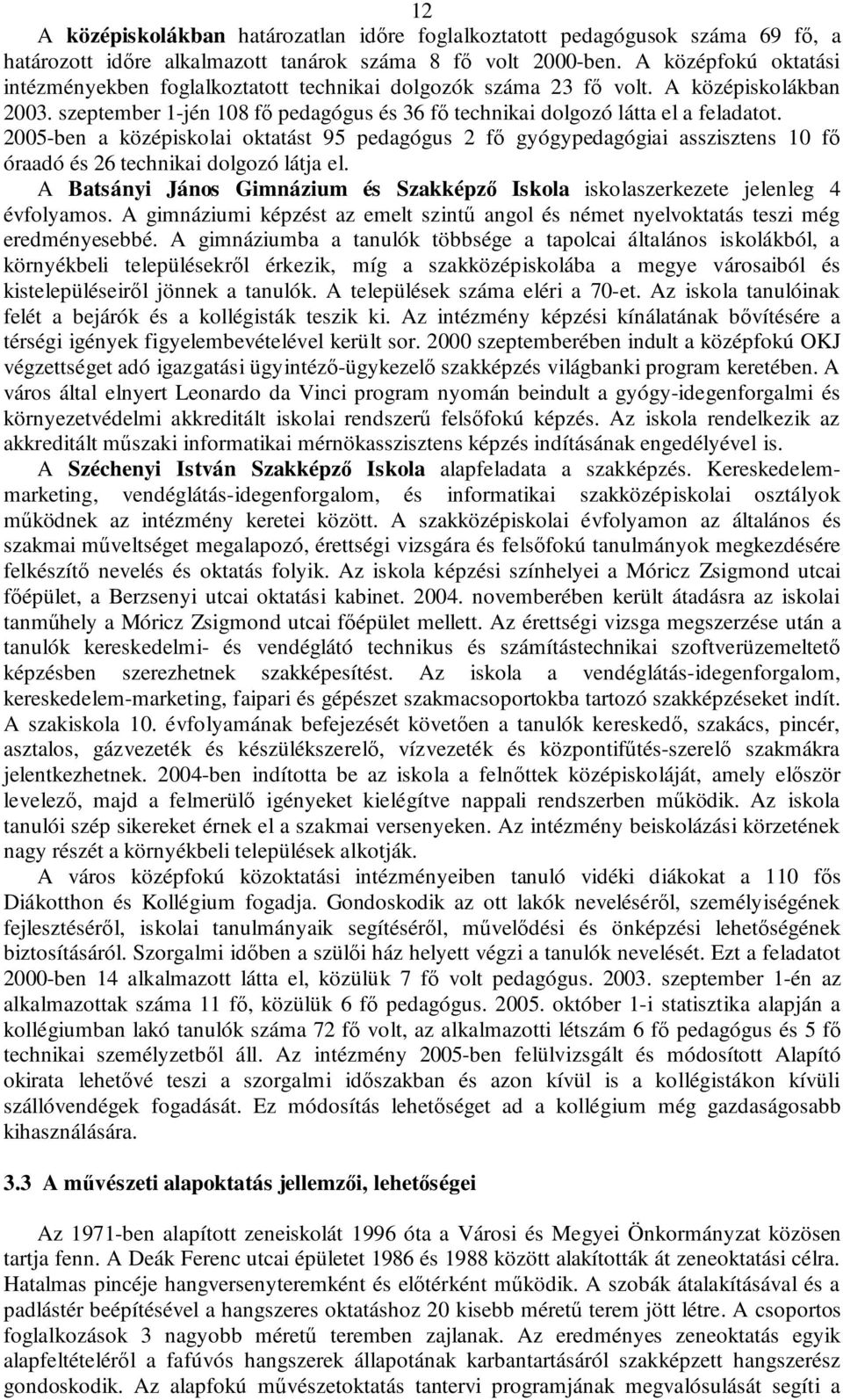 2005-ben a középiskolai oktatást 95 pedagógus 2 fő gyógypedagógiai asszisztens 10 fő óraadó és 26 technikai dolgozó látja el.