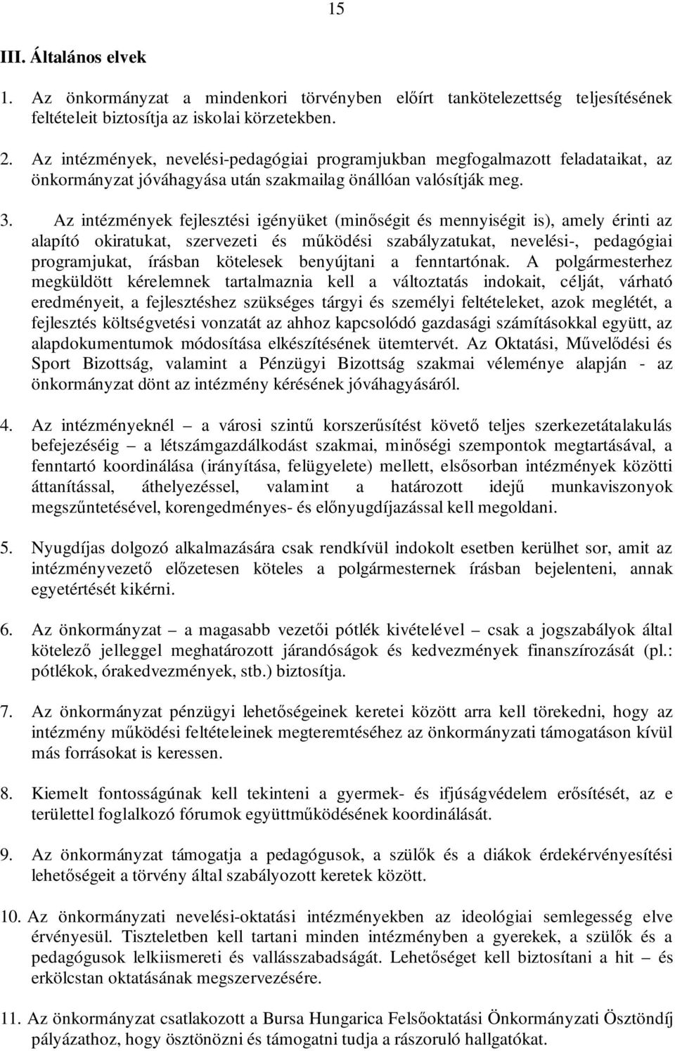 Az intézmények fejlesztési igényüket (minőségit és mennyiségit is), amely érinti az alapító okiratukat, szervezeti és működési szabályzatukat, nevelési-, pedagógiai programjukat, írásban kötelesek