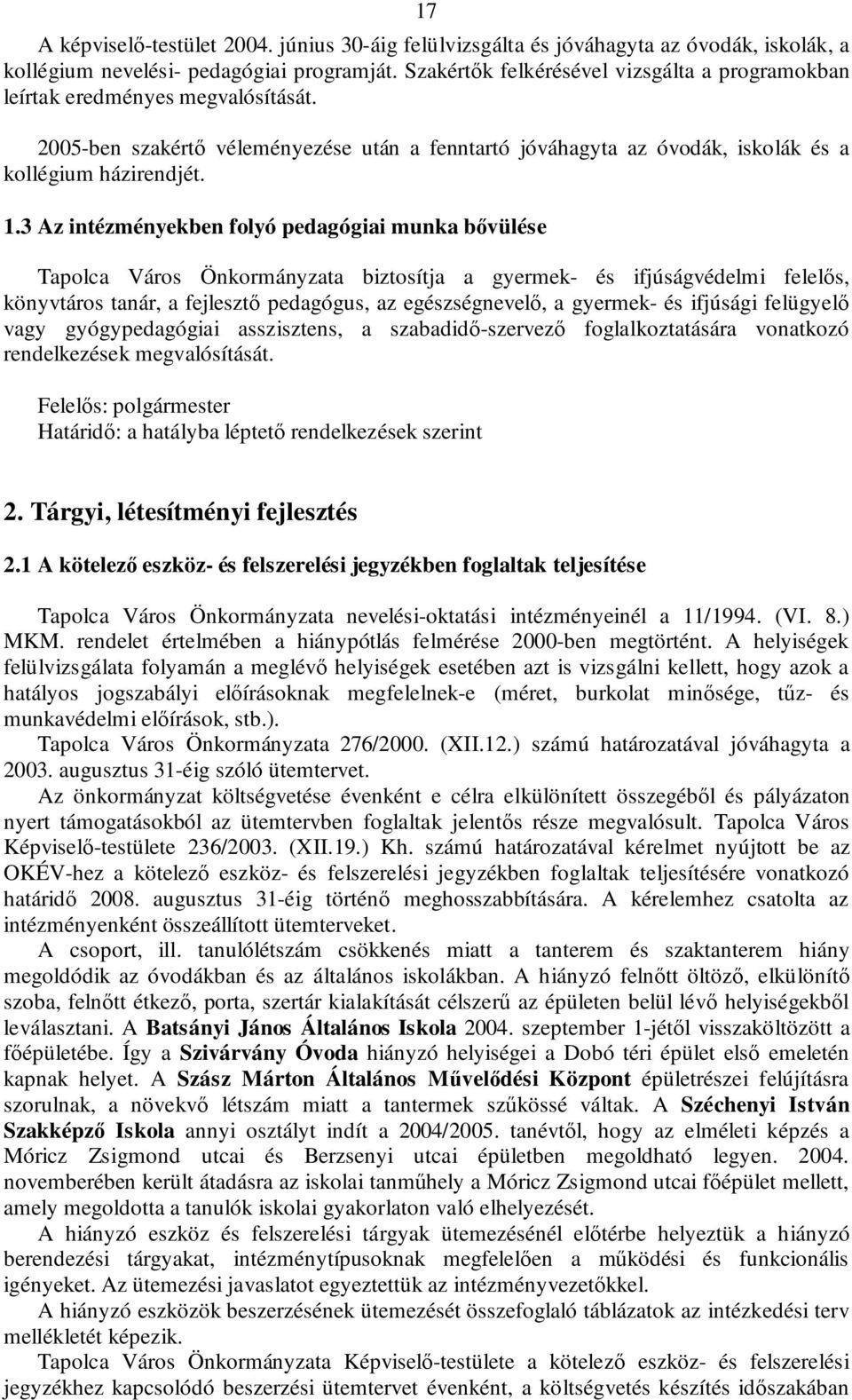 3 Az intézményekben folyó pedagógiai munka bővülése Tapolca Város Önkormányzata biztosítja a gyermek- és ifjúságvédelmi felelős, könyvtáros tanár, a fejlesztő pedagógus, az egészségnevelő, a gyermek-