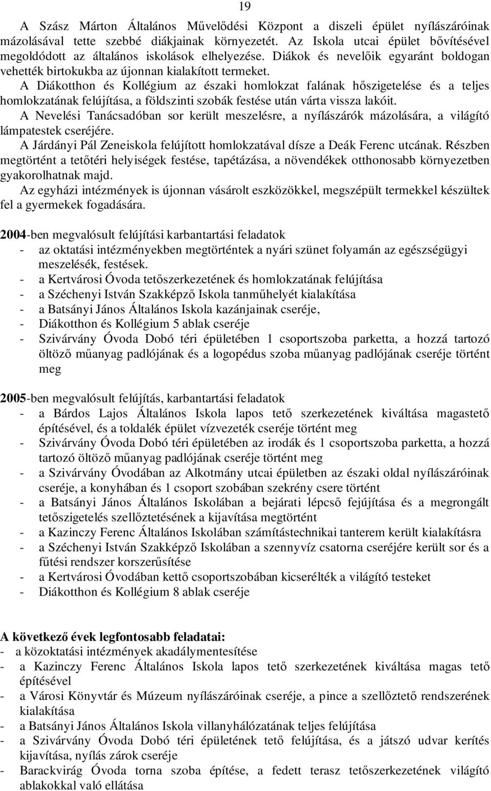 A Diákotthon és Kollégium az északi homlokzat falának hőszigetelése és a teljes homlokzatának felújítása, a földszinti szobák festése után várta vissza lakóit.