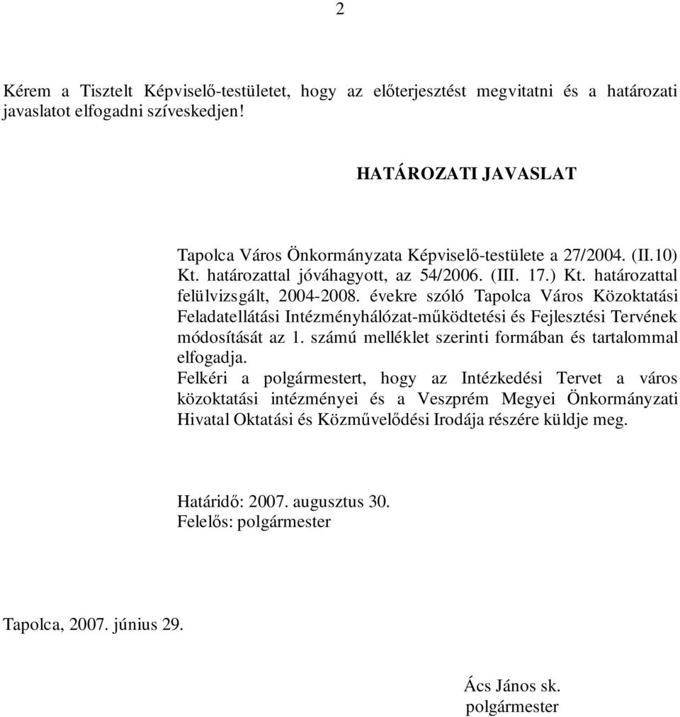 évekre szóló Tapolca Város Közoktatási Feladatellátási Intézményhálózat-működtetési és Fejlesztési Tervének módosítását az 1. számú melléklet szerinti formában és tartalommal elfogadja.