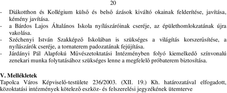 - Széchenyi István Szakképző Iskolában is szükséges a világítás korszerűsítése, a nyílászárók cseréje, a tornaterem padozatának fejújítása.