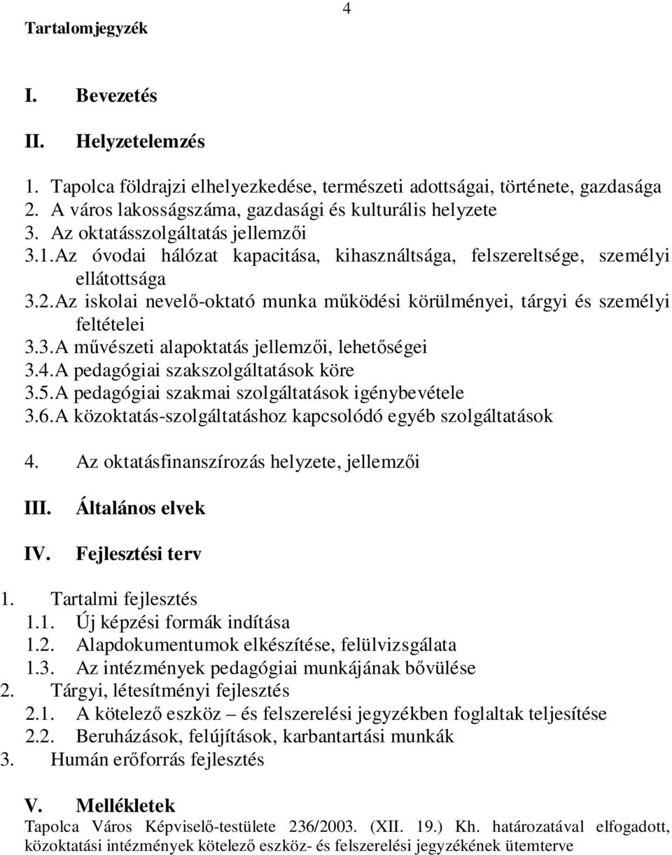 Az iskolai nevelő-oktató munka működési körülményei, tárgyi és személyi feltételei 3.3.A művészeti alapoktatás jellemzői, lehetőségei 3.4.A pedagógiai szakszolgáltatások köre 3.5.