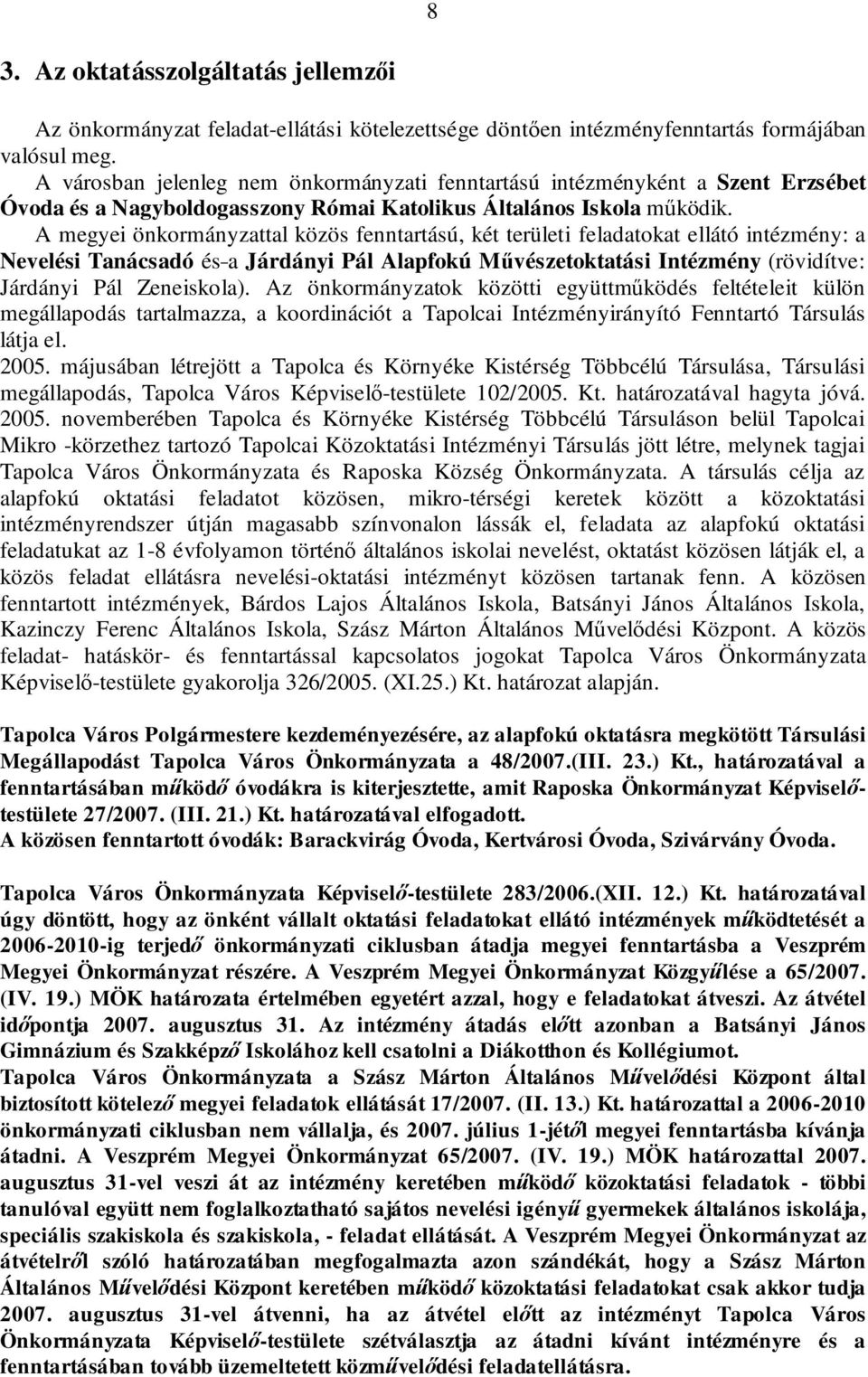 A megyei önkormányzattal közös fenntartású, két területi feladatokat ellátó intézmény: a Nevelési Tanácsadó és a Járdányi Pál Alapfokú Művészetoktatási Intézmény (rövidítve: Járdányi Pál Zeneiskola).