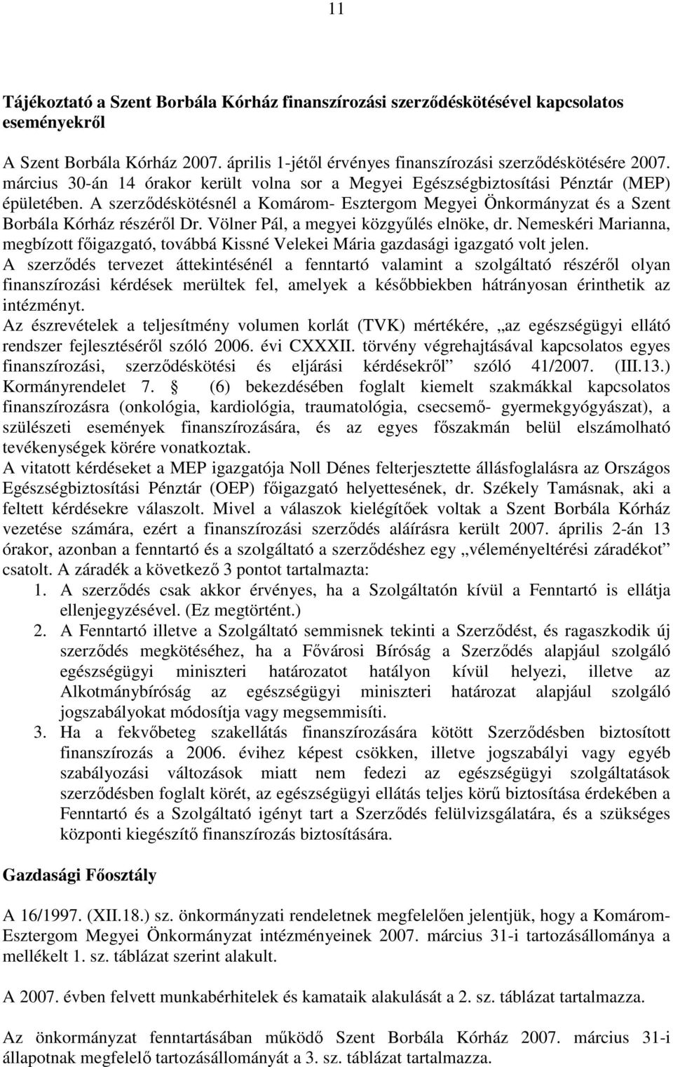 Völner Pál, a megyei közgyőlés elnöke, dr. Nemeskéri Marianna, megbízott fıigazgató, továbbá Kissné Velekei Mária gazdasági igazgató volt jelen.