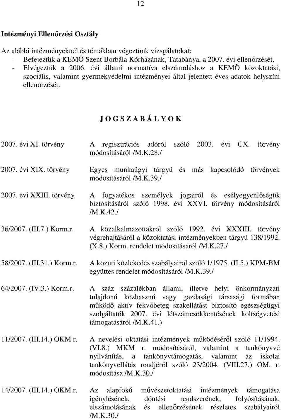 törvény A regisztrációs adóról szóló 2003. évi CX. törvény módosításáról /M.K.28./ 2007. évi XIX. törvény Egyes munkaügyi tárgyú és más kapcsolódó törvények módosításáról /M.K.39./ 2007. évi XXIII.