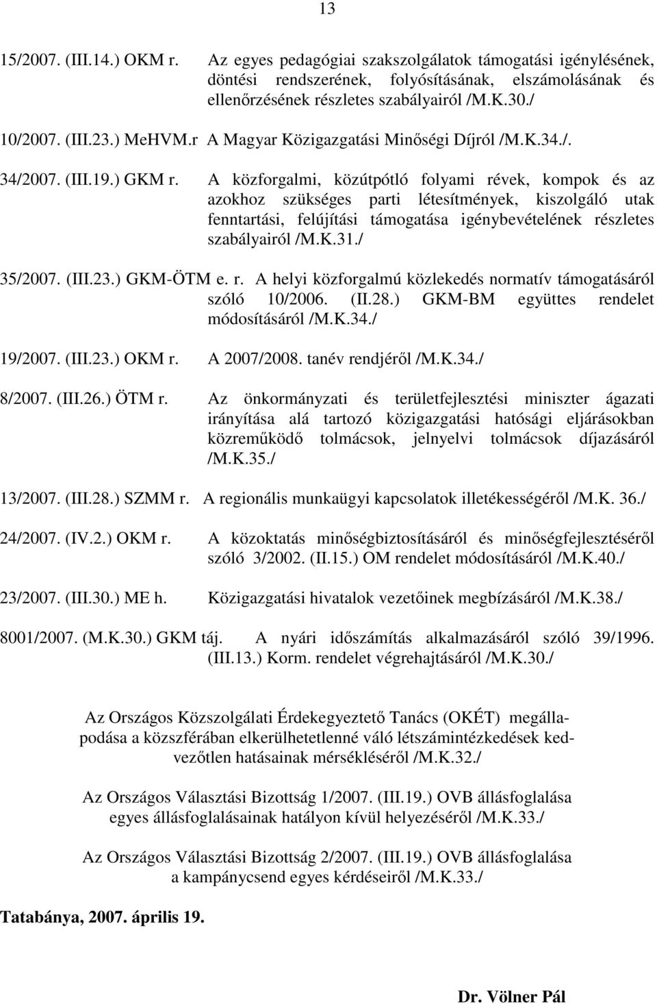 A közforgalmi, közútpótló folyami révek, kompok és az azokhoz szükséges parti létesítmények, kiszolgáló utak fenntartási, felújítási támogatása igénybevételének részletes szabályairól /M.K.31.