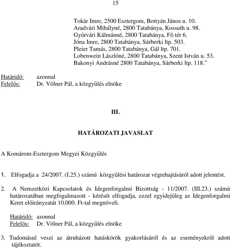 Völner Pál, a közgyőlés elnöke III. HATÁROZATI JAVASLAT A Komárom-Esztergom Megyei Közgyőlés 1. Elfogadja a 24/2007. (I.25.) számú közgyőlési határozat végrehajtásáról adott jelentést. 2. A Nemzetközi Kapcsolatok és Idegenforgalmi Bizottság - 11/2007.