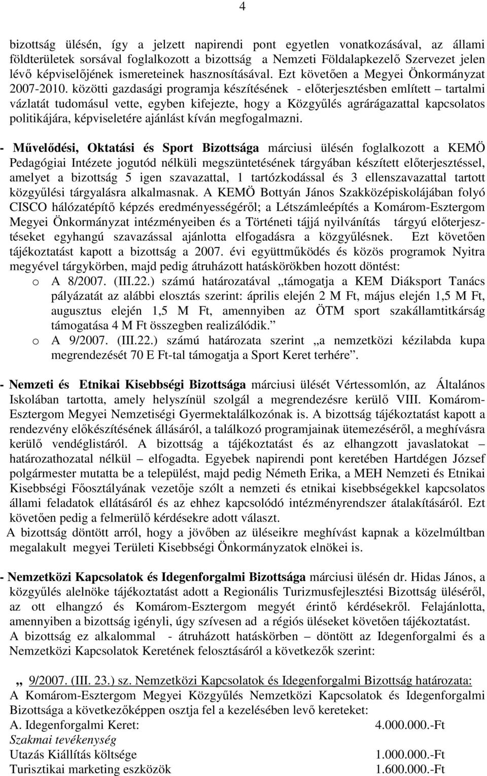 közötti gazdasági programja készítésének - elıterjesztésben említett tartalmi vázlatát tudomásul vette, egyben kifejezte, hogy a Közgyőlés agrárágazattal kapcsolatos politikájára, képviseletére