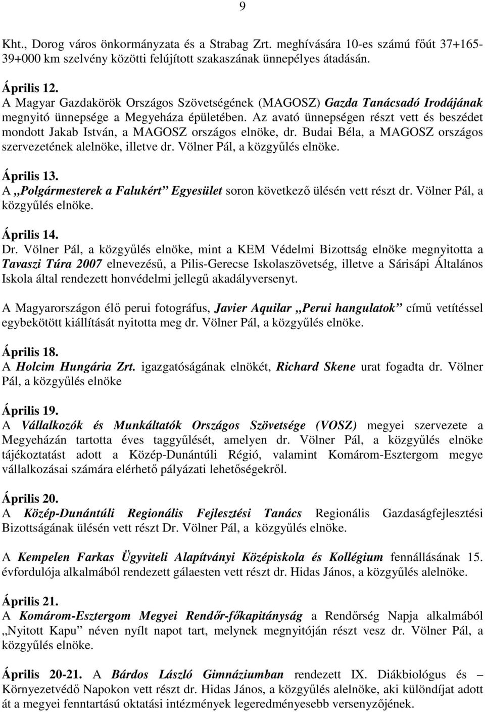 Az avató ünnepségen részt vett és beszédet mondott Jakab István, a MAGOSZ országos elnöke, dr. Budai Béla, a MAGOSZ országos szervezetének alelnöke, illetve dr. Völner Pál, a közgyőlés elnöke.