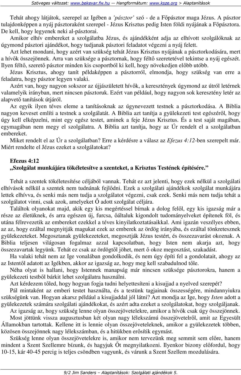 Amikor elhív embereket a szolgálatba Jézus, és ajándékként adja az elhívott szolgálóknak az úgymond pásztori ajándékot, hogy tudjanak pásztori feladatot végezni a nyáj felett.