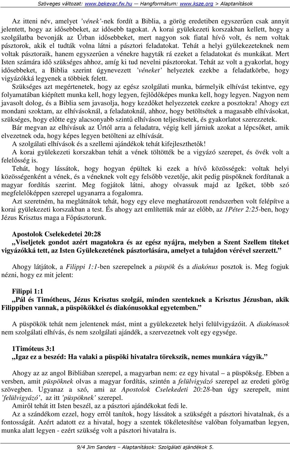 Tehát a helyi gyülekezeteknek nem voltak pásztoraik, hanem egyszerően a vénekre hagyták rá ezeket a feladatokat és munkákat. Mert Isten számára idı szükséges ahhoz, amíg ki tud nevelni pásztorokat.