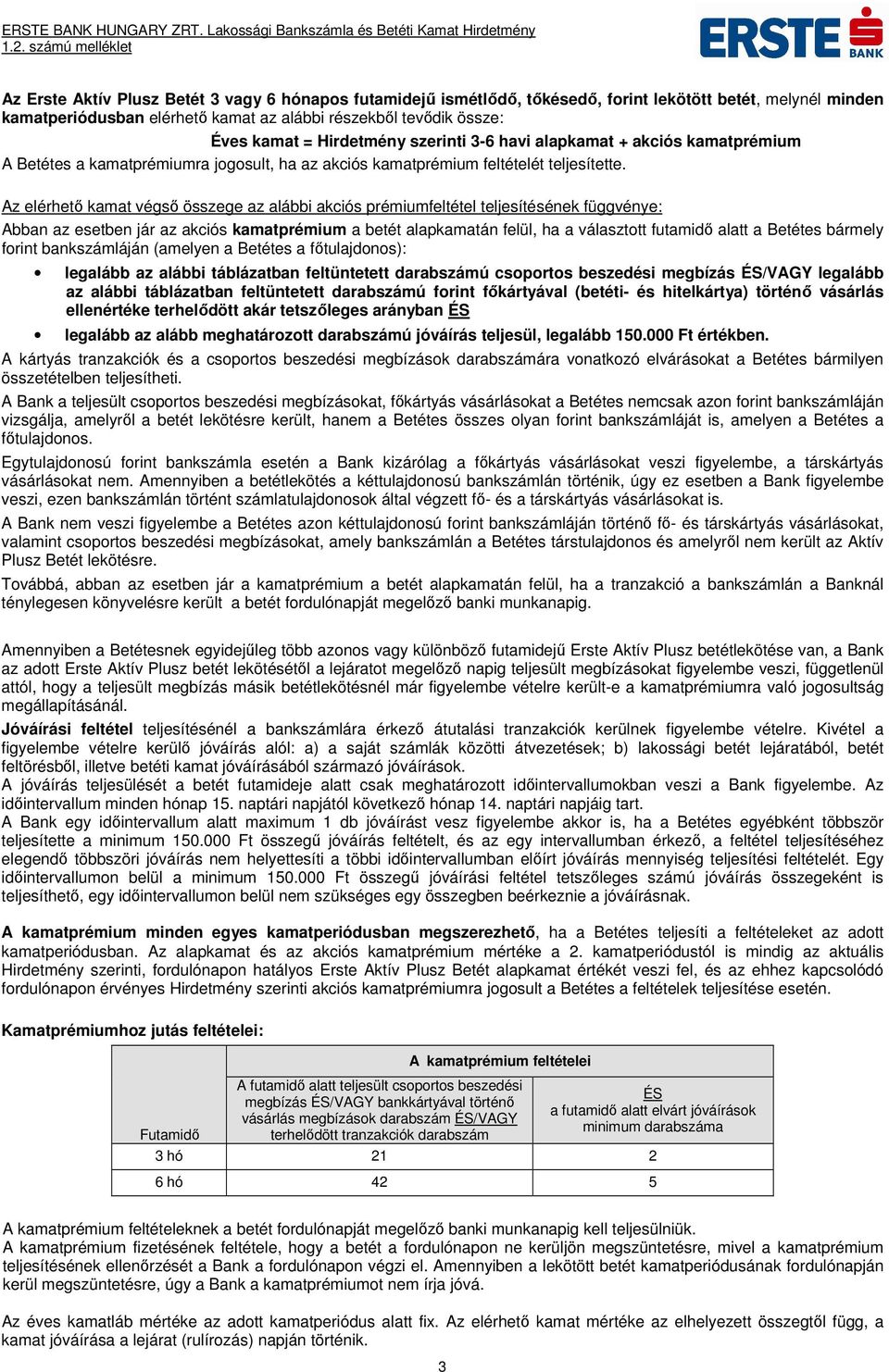 Az elérhető kamat végső összege az alábbi akciós prémiumfeltétel teljesítésének függvénye: Abban az esetben jár az akciós kamatprémium a betét alapkamatán felül, ha a választott futamidő alatt a