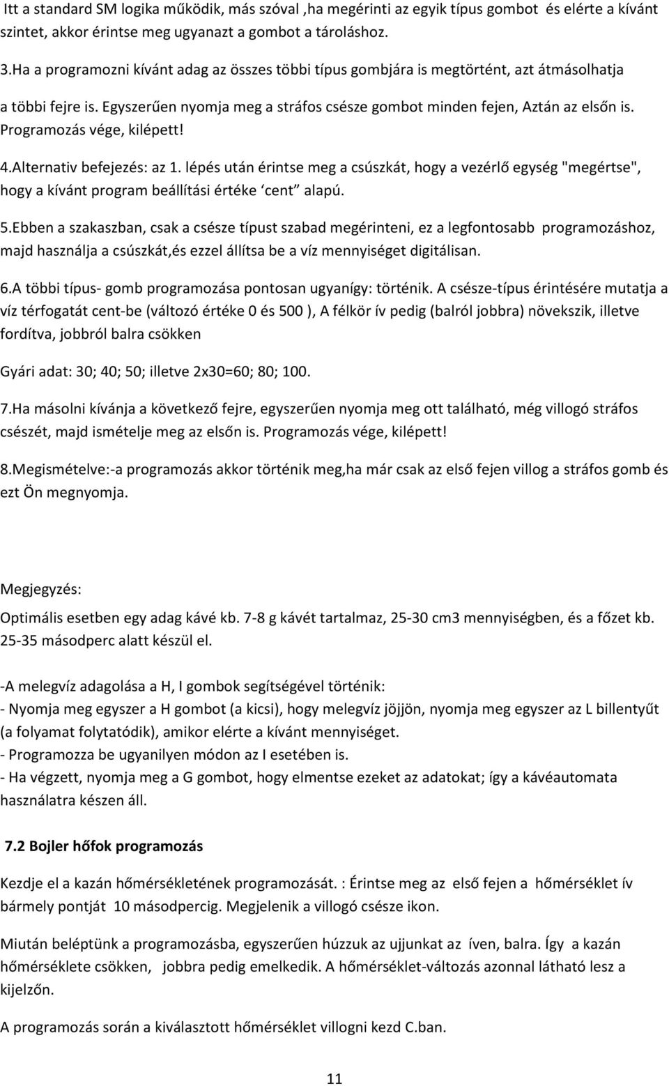 Programozás vége, kilépett! 4.Alternativ befejezés: az 1. lépés után érintse meg a csúszkát, hogy a vezérlő egység "megértse", hogy a kívánt program beállítási értéke cent alapú. 5.