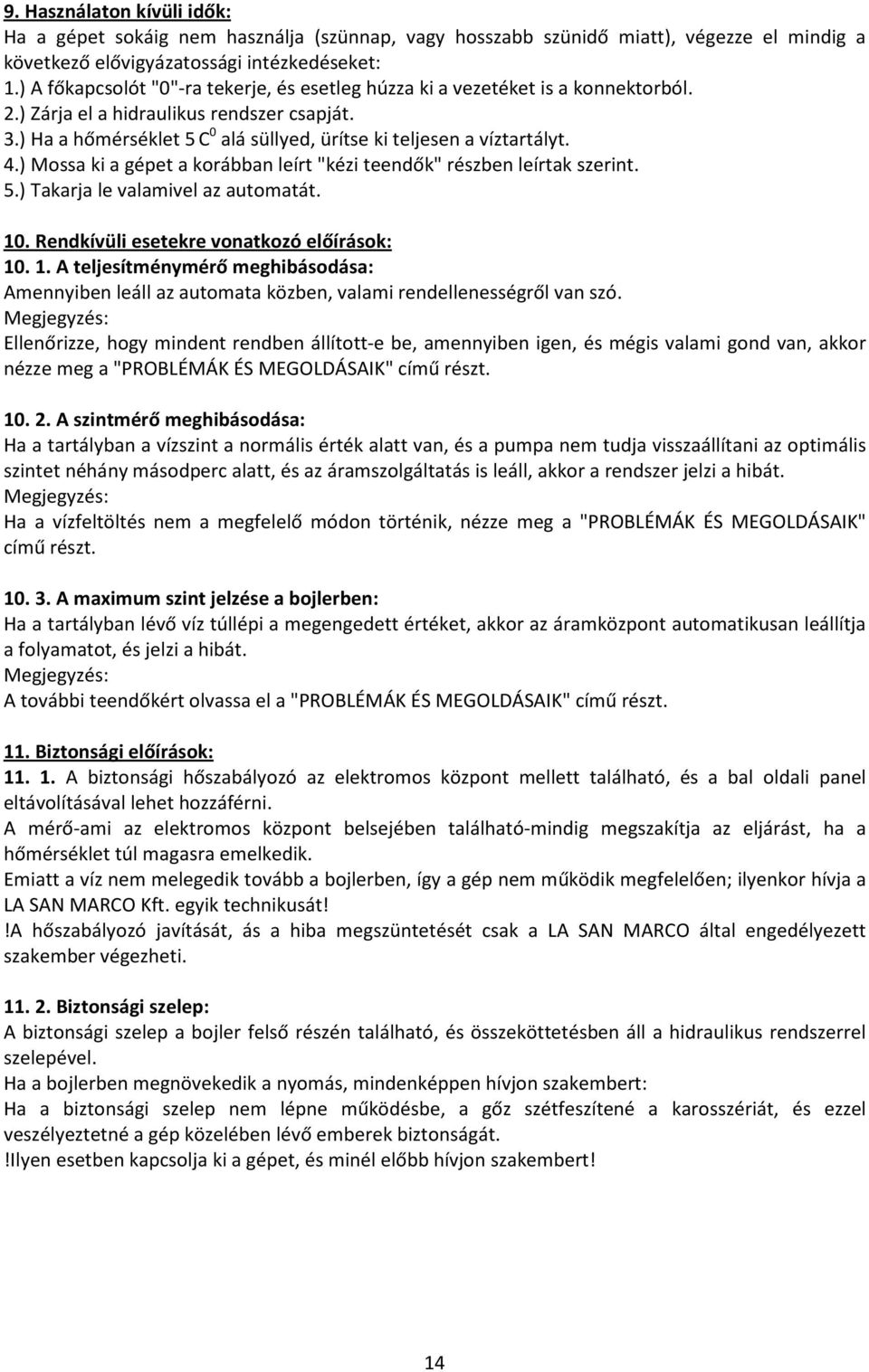 ) Ha a hőmérséklet 5 C 0 alá süllyed, ürítse ki teljesen a víztartályt. 4.) Mossa ki a gépet a korábban leírt "kézi teendők" részben leírtak szerint. 5.) Takarja le valamivel az automatát. 10.