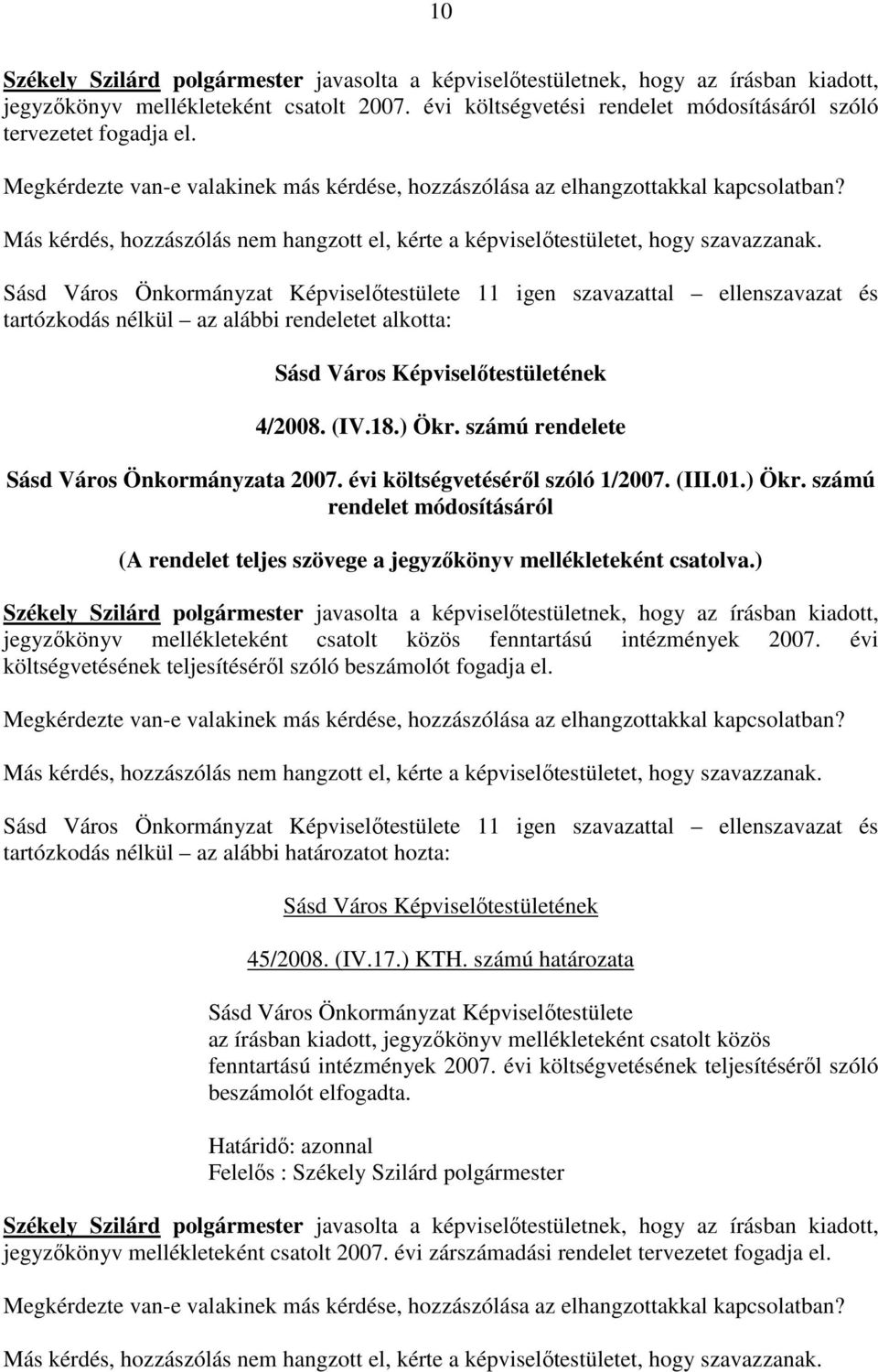 Sásd Város Önkormányzat Képviselőtestülete 11 igen szavazattal ellenszavazat és tartózkodás nélkül az alábbi rendeletet alkotta: 4/2008. (IV.18.) Ökr. számú rendelete Sásd Város Önkormányzata 2007.