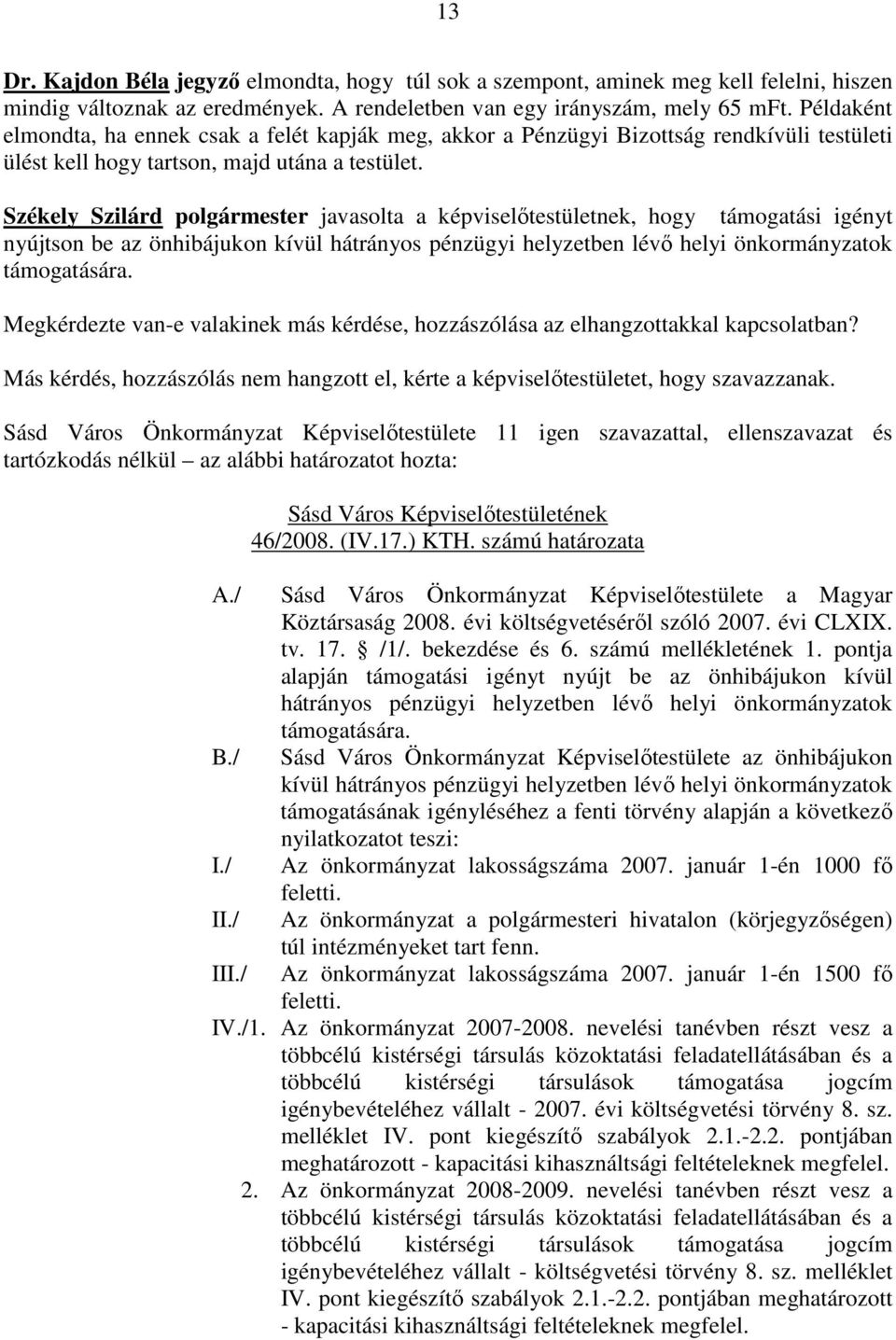 Székely Szilárd polgármester javasolta a képviselőtestületnek, hogy támogatási igényt nyújtson be az önhibájukon kívül hátrányos pénzügyi helyzetben lévő helyi önkormányzatok támogatására.