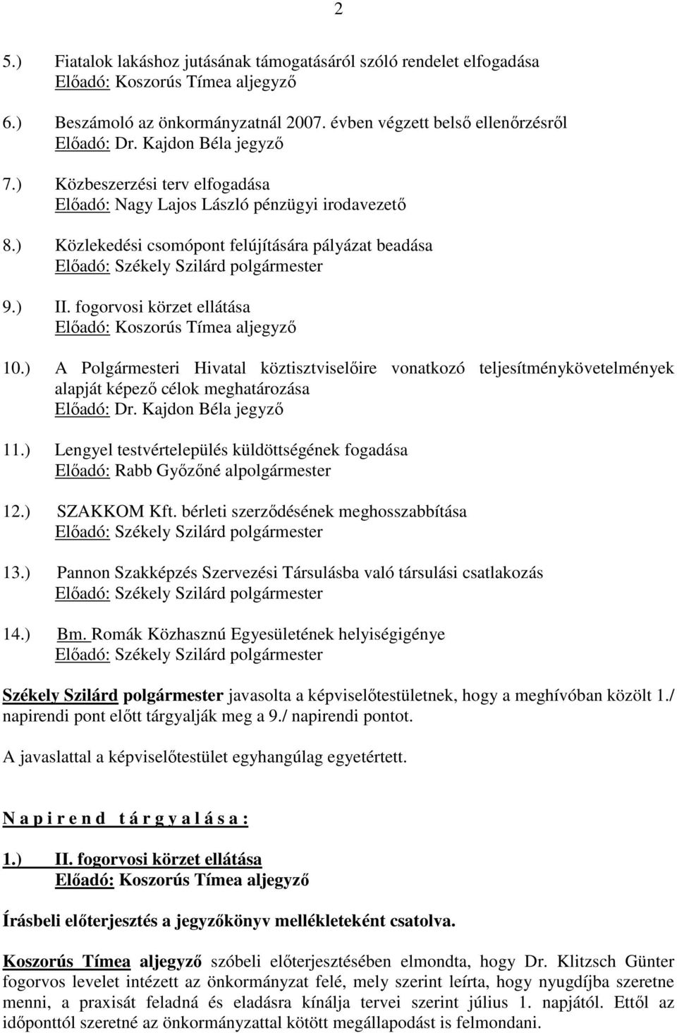 fogorvosi körzet ellátása Előadó: Koszorús Tímea aljegyző 10.) A Polgármesteri Hivatal köztisztviselőire vonatkozó teljesítménykövetelmények alapját képező célok meghatározása Előadó: Dr.