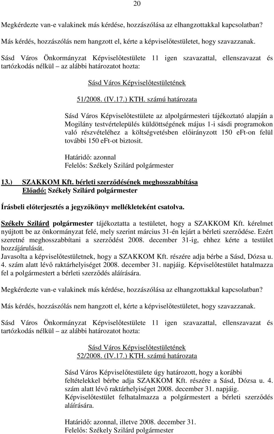 előirányzott 150 eft-on felül további 150 eft-ot biztosit. Határidő: azonnal Felelős: Székely Szilárd polgármester 13.) SZAKKOM Kft.