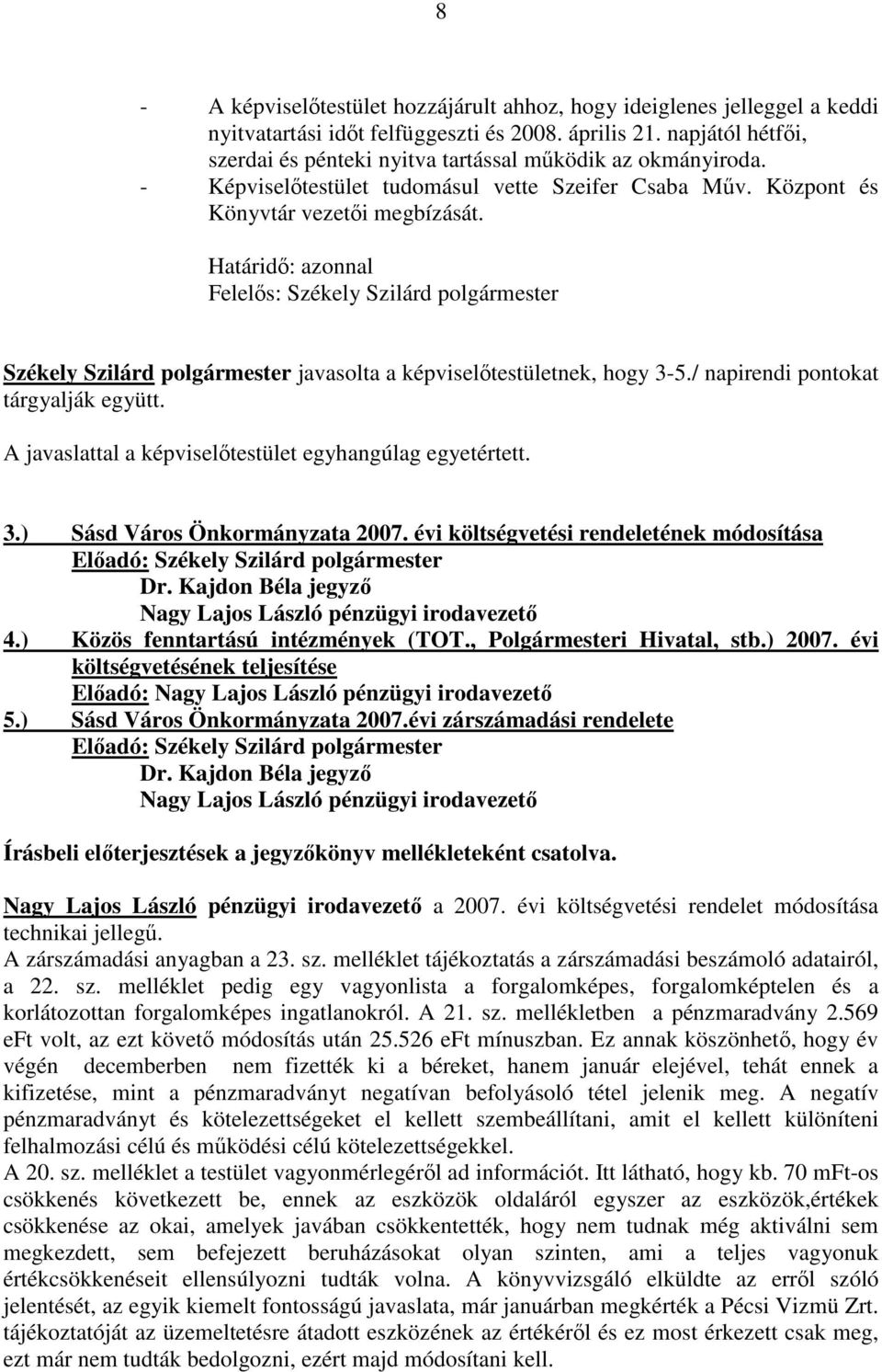 Határidő: azonnal Felelős: Székely Szilárd polgármester Székely Szilárd polgármester javasolta a képviselőtestületnek, hogy 3-5./ napirendi pontokat tárgyalják együtt.