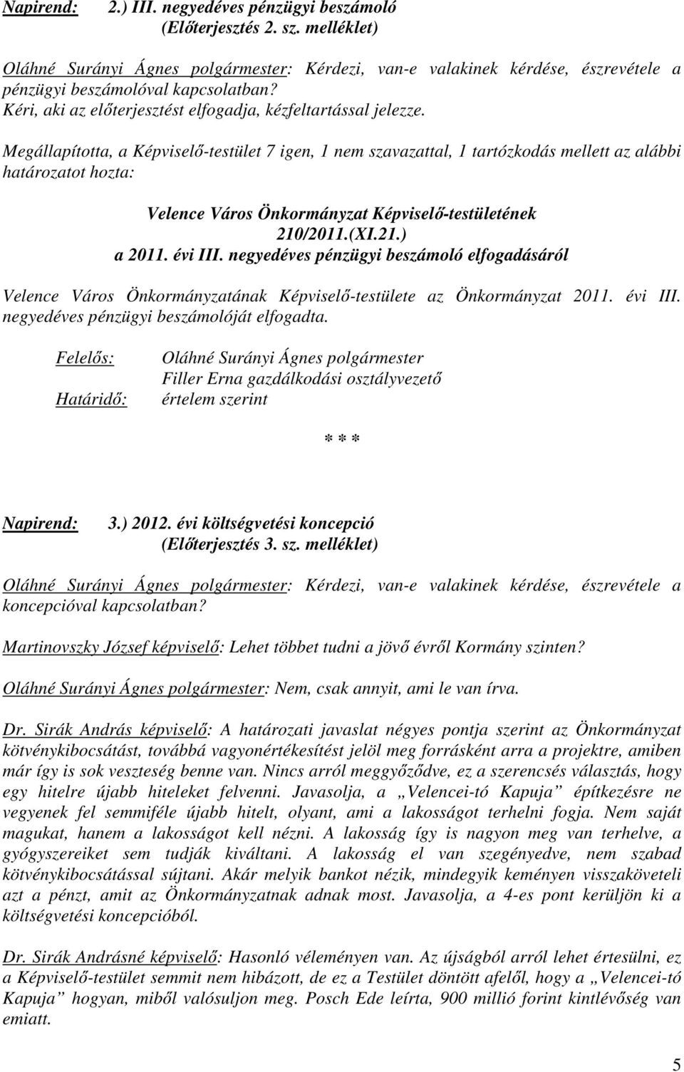 évi III. negyedéves pénzügyi beszámoló elfogadásáról Velence Város Önkormányzatának Képviselő-testülete az Önkormányzat 2011. évi III. negyedéves pénzügyi beszámolóját elfogadta.