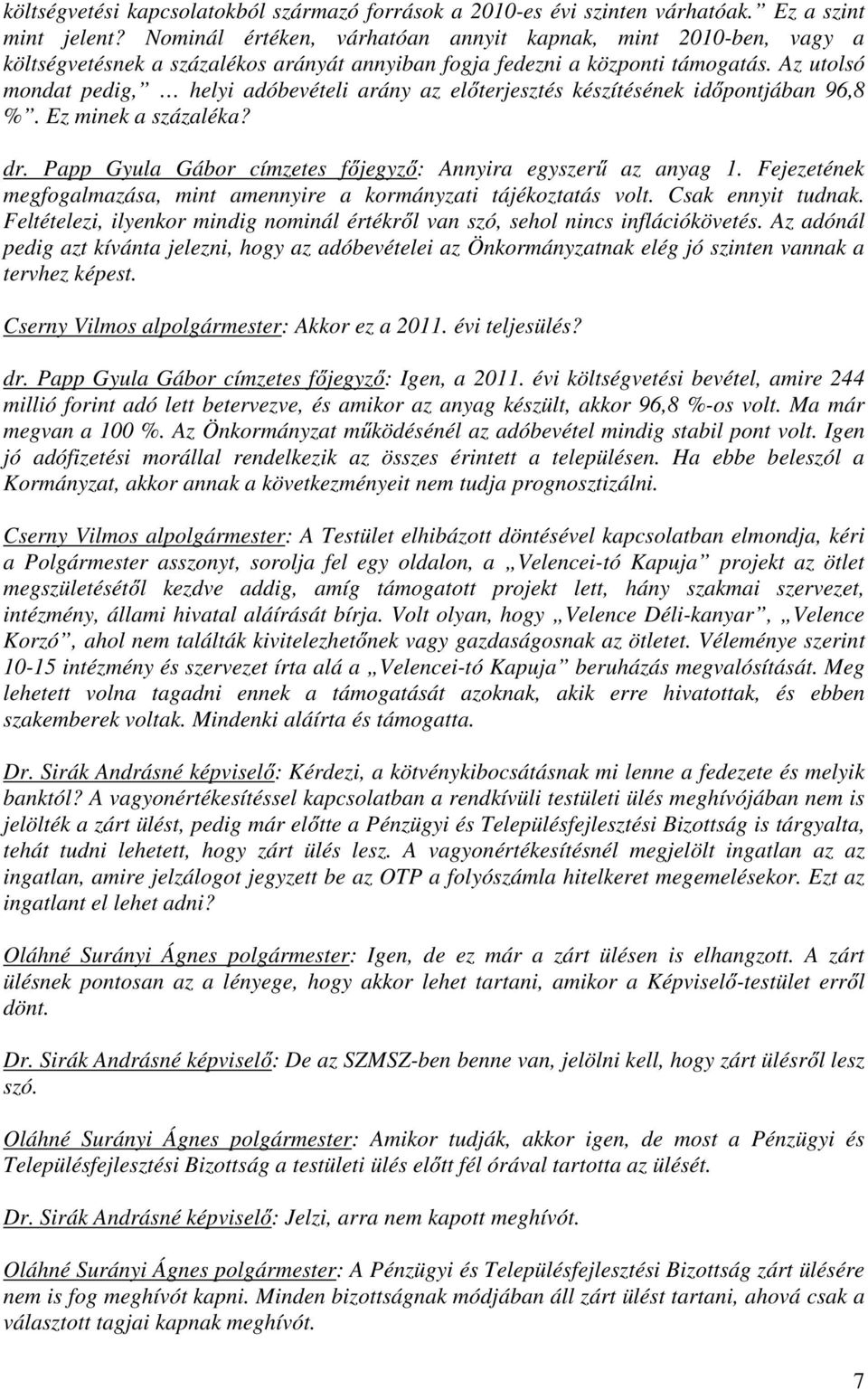 Az utolsó mondat pedig, helyi adóbevételi arány az előterjesztés készítésének időpontjában 96,8 %. Ez minek a százaléka? dr. Papp Gyula Gábor címzetes főjegyző: Annyira egyszerű az anyag 1.