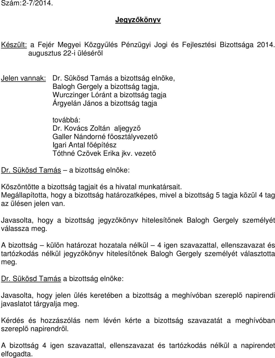 Kovács Zoltán aljegyzı Galler Nándorné fıosztályvezetı Igari Antal fıépítész Tóthné Czövek Erika jkv. vezetı a bizottság elnöke: Köszöntötte a bizottság tagjait és a hivatal munkatársait.