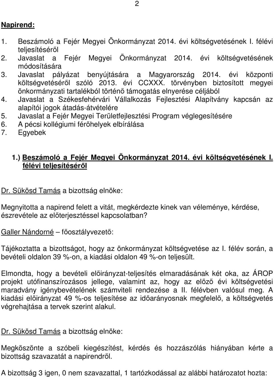 Javaslat a Székesfehérvári Vállalkozás Fejlesztési Alapítvány kapcsán az alapítói jogok átadás-átvételére 5. Javaslat a Fejér Megyei Területfejlesztési Program véglegesítésére 6.