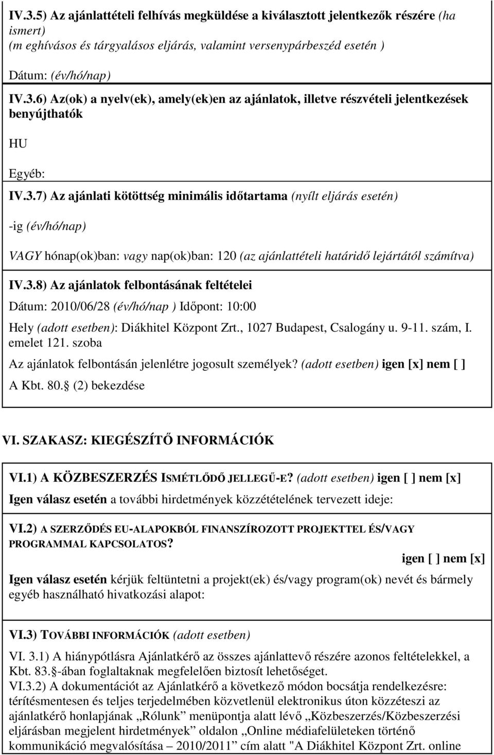 , 1027 Budapest, Csalogány u. 9-11. szám, I. emelet 121. szoba Az ajánlatok felbontásán jelenlétre jogosult személyek? (adott esetben) igen [x] nem [ ] A Kbt. 80. (2) bekezdése VI.